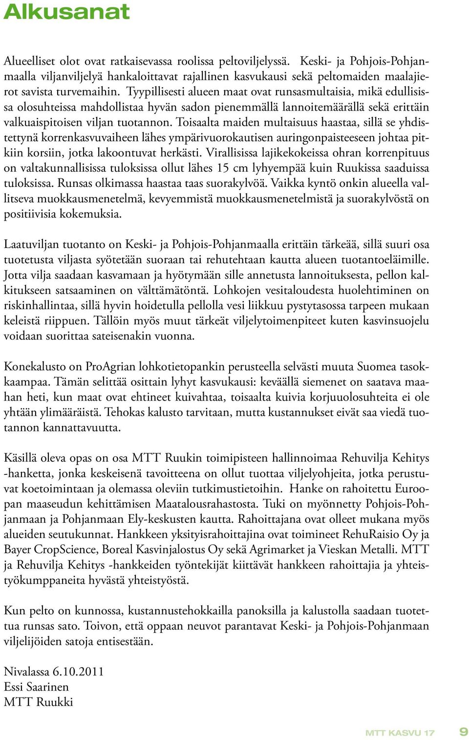 Tyypillisesti alueen maat ovat runsasmultaisia, mikä edullisissa olosuhteissa mahdollistaa hyvän sadon pienemmällä lannoitemäärällä sekä erittäin valkuaispitoisen viljan tuotannon.