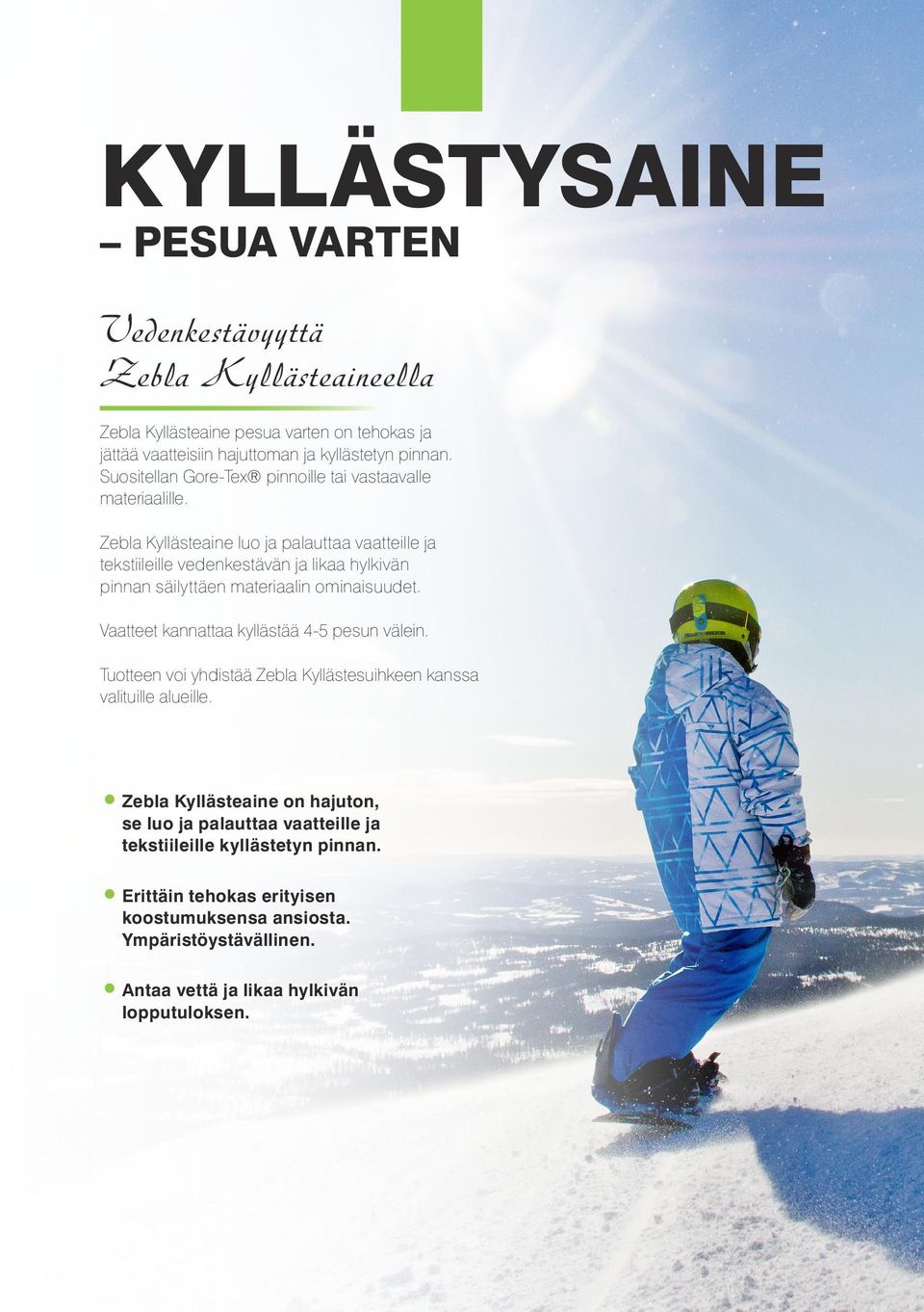 Zebla Kyllästeaine luo ja palauttaa vaatteille ja tekstiileille vedenkestävän ja likaa hylkivän pinnan säilyttäen materiaalin ominaisuudet.