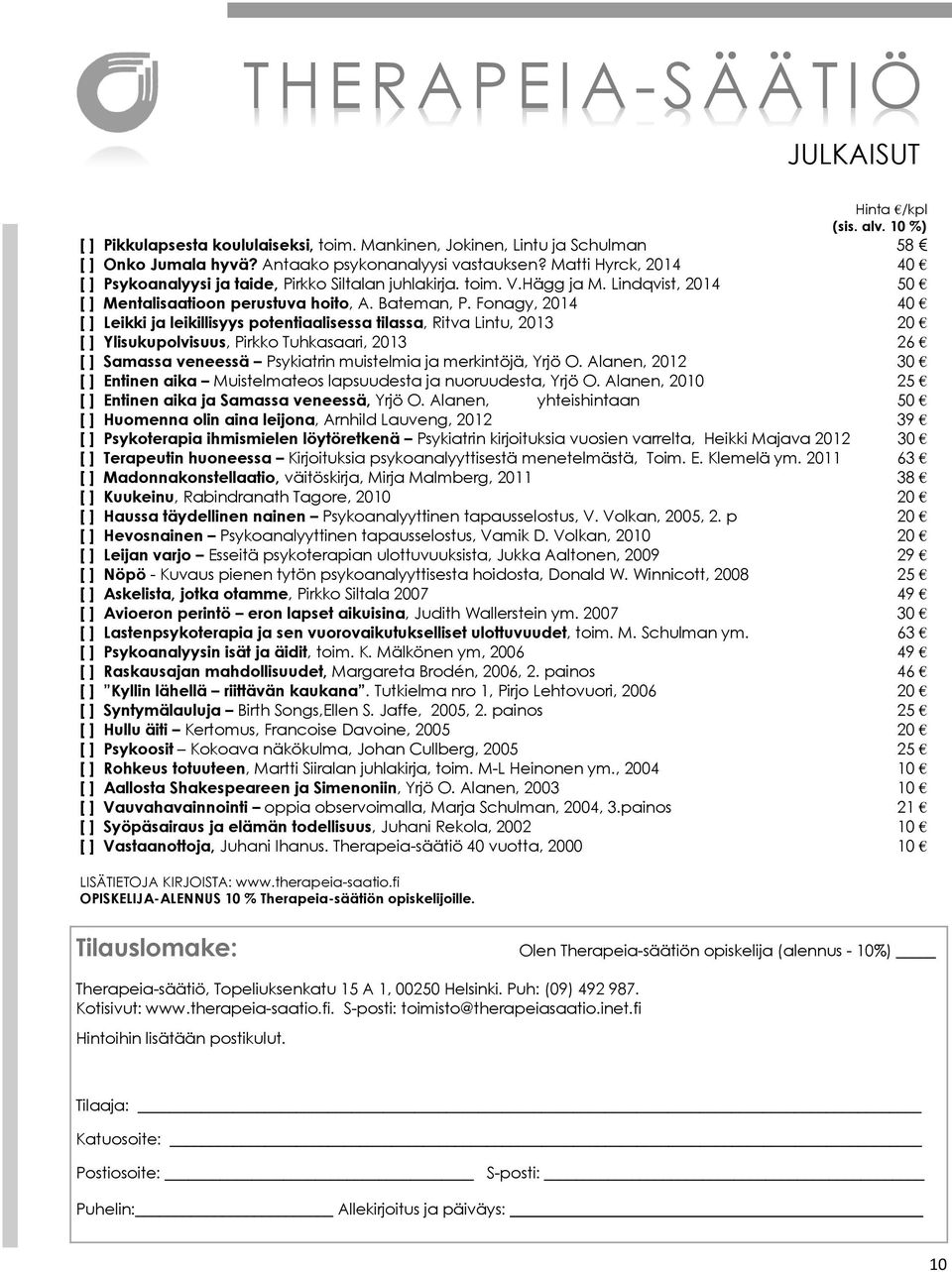 Fonagy, 2014 Leikki ja leikillisyys potentiaalisessa tilassa, Ritva Lintu, 2013 Ylisukupolvisuus, Pirkko Tuhkasaari, 2013 Samassa veneessä Psykiatrin muistelmia ja merkintöjä, Yrjö O.