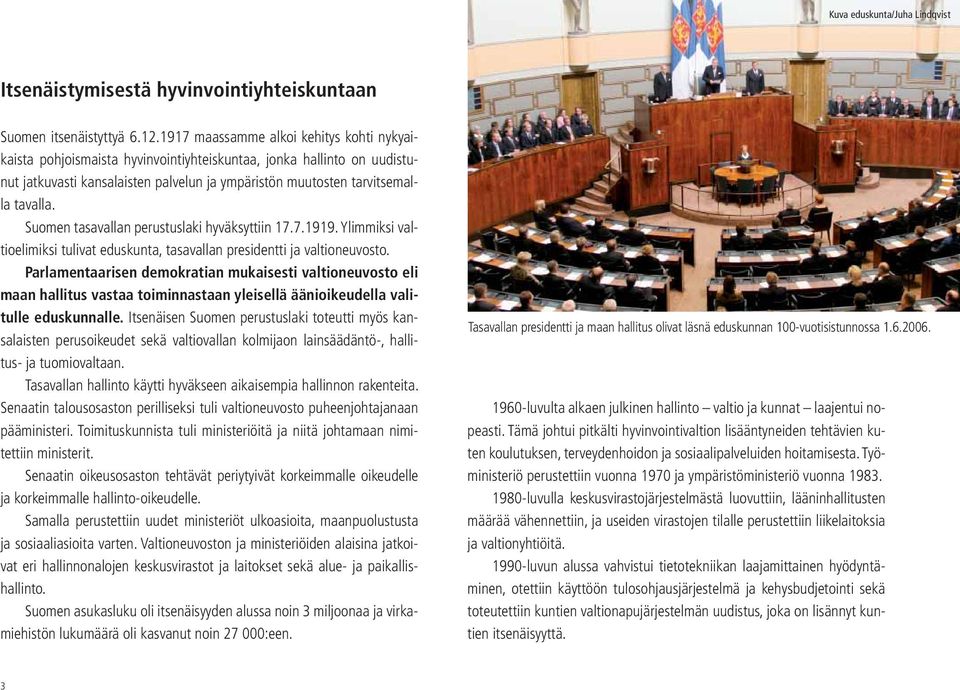 Suomen tasavallan perustuslaki hyväksyttiin 17.7.1919. Ylimmiksi valtioelimiksi tulivat eduskunta, tasavallan presidentti ja valtioneuvosto.