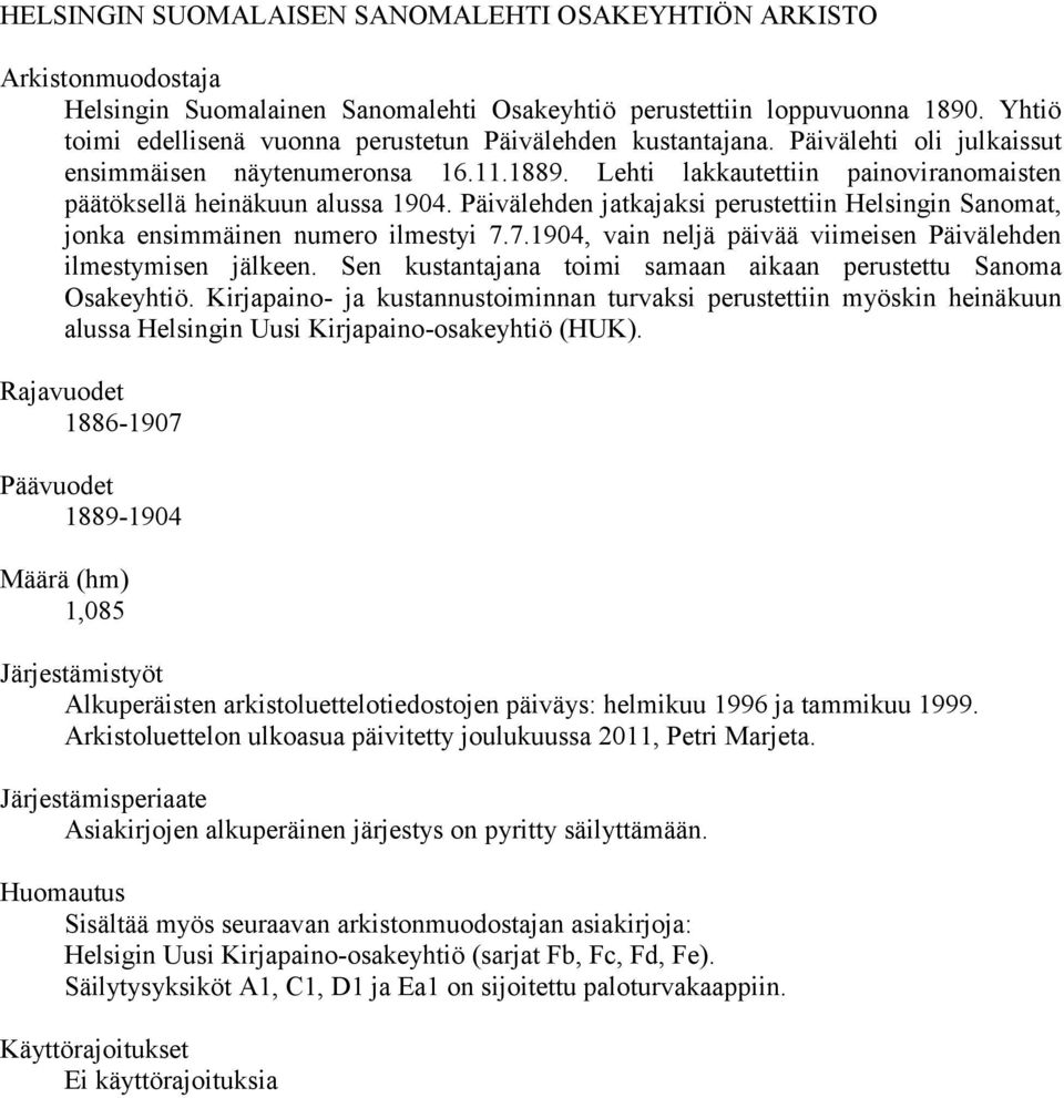 Lehti lakkautettiin painoviranomaisten päätöksellä heinäkuun alussa 1904. Päivälehden jatkajaksi perustettiin Helsingin Sanomat, jonka ensimmäinen numero ilmestyi 7.