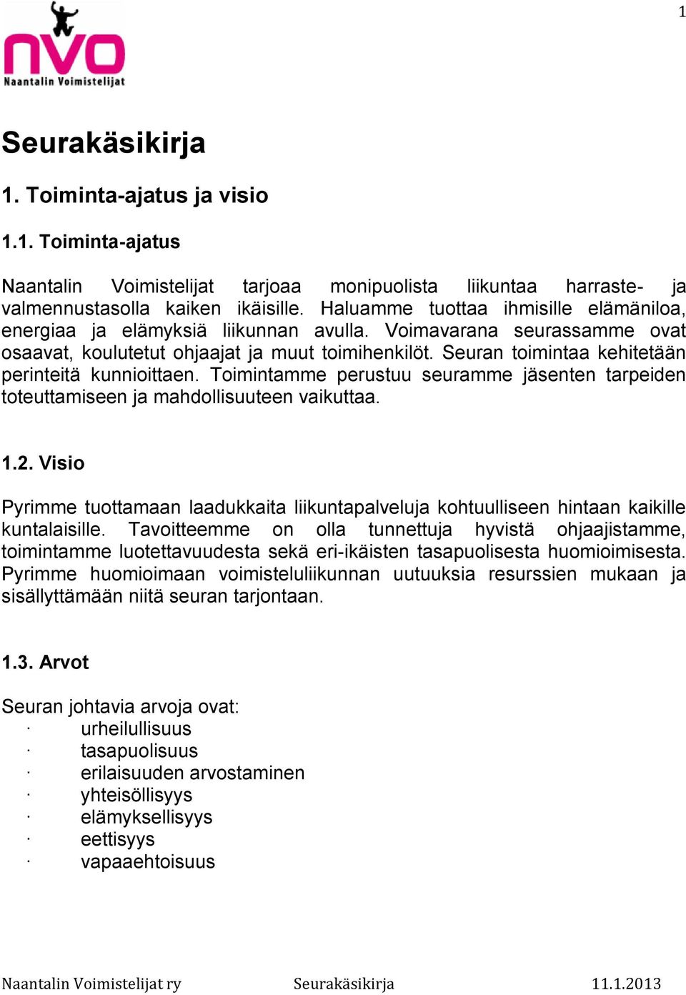 Seuran toimintaa kehitetään perinteitä kunnioittaen. Toimintamme perustuu seuramme jäsenten tarpeiden toteuttamiseen ja mahdollisuuteen vaikuttaa. 1.2.