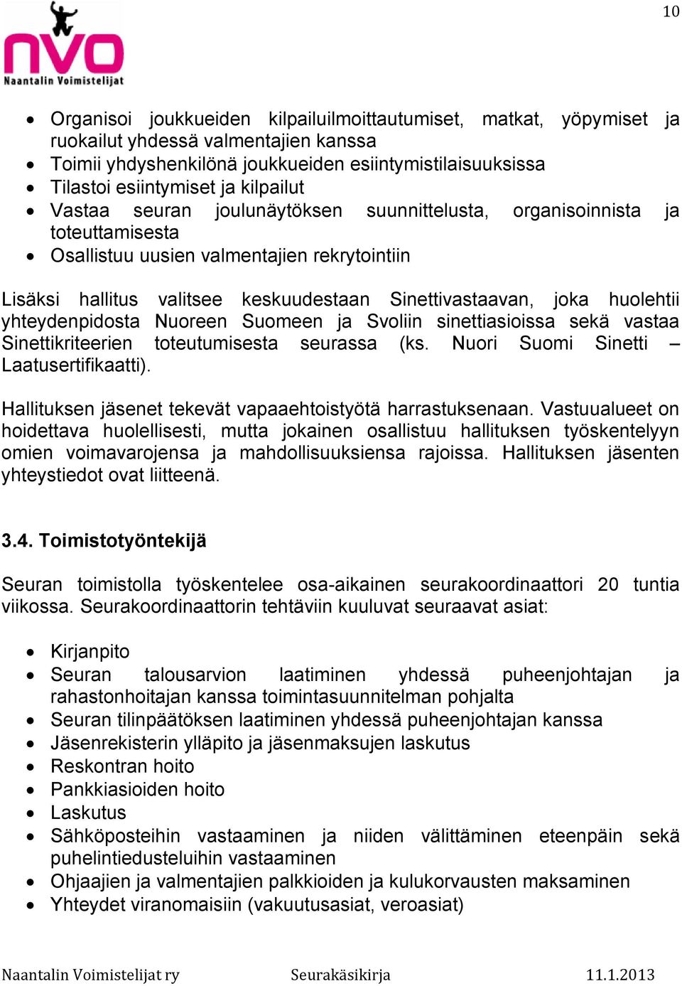 huolehtii yhteydenpidosta Nuoreen Suomeen ja Svoliin sinettiasioissa sekä vastaa Sinettikriteerien toteutumisesta seurassa (ks. Nuori Suomi Sinetti Laatusertifikaatti).