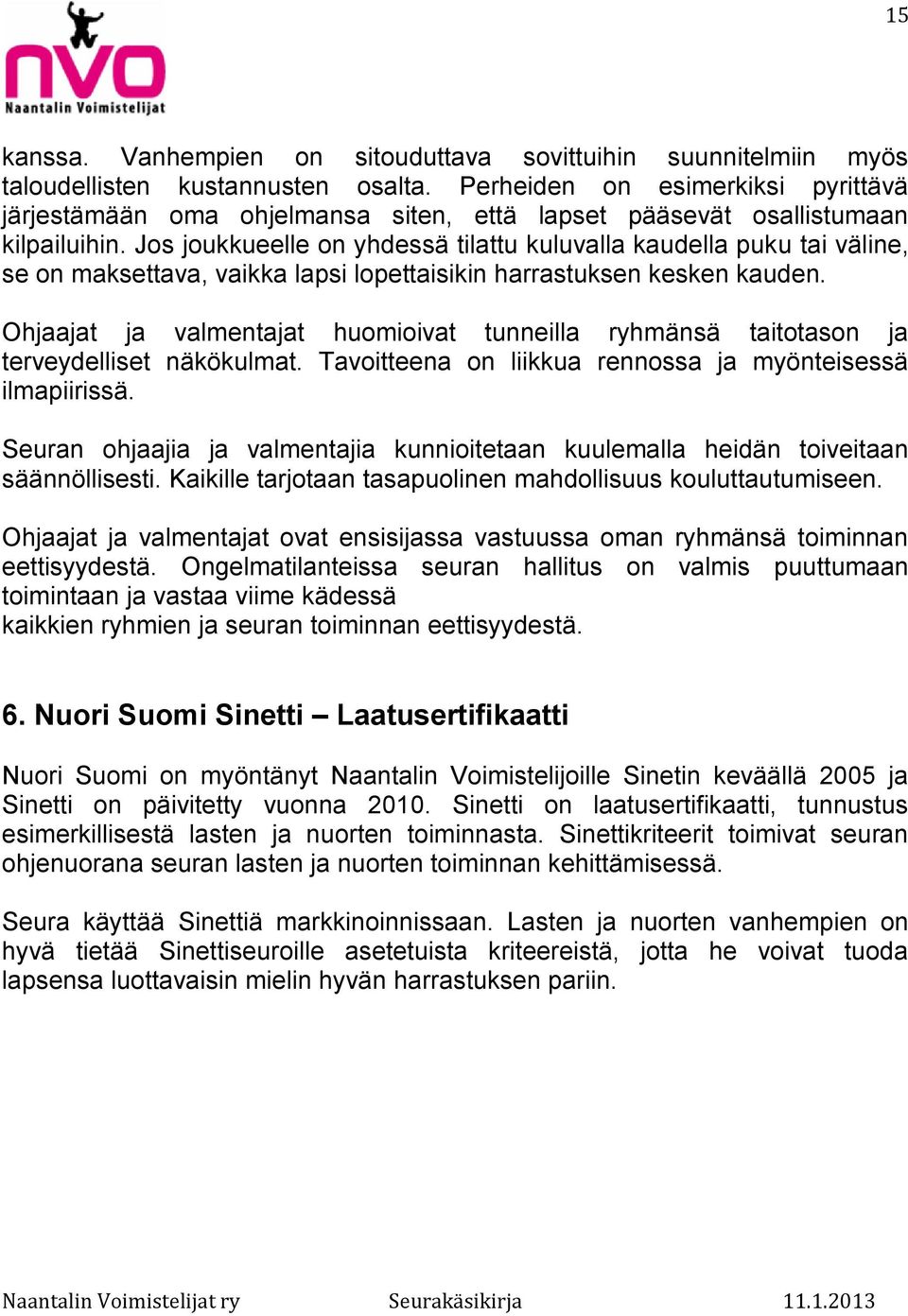 Jos joukkueelle on yhdessä tilattu kuluvalla kaudella puku tai väline, se on maksettava, vaikka lapsi lopettaisikin harrastuksen kesken kauden.