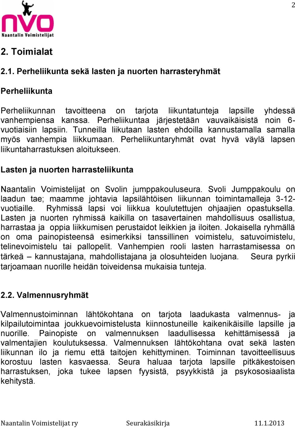 Perheliikuntaryhmät ovat hyvä väylä lapsen liikuntaharrastuksen aloitukseen. Lasten ja nuorten harrasteliikunta Naantalin Voimistelijat on Svolin jumppakouluseura.