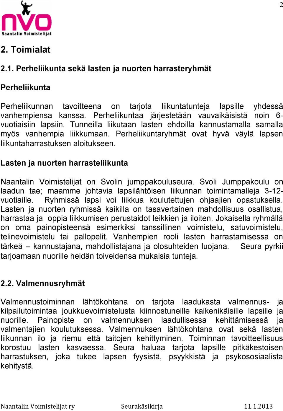 Perheliikuntaryhmät ovat hyvä väylä lapsen liikuntaharrastuksen aloitukseen. Lasten ja nuorten harrasteliikunta Naantalin Voimistelijat on Svolin jumppakouluseura.