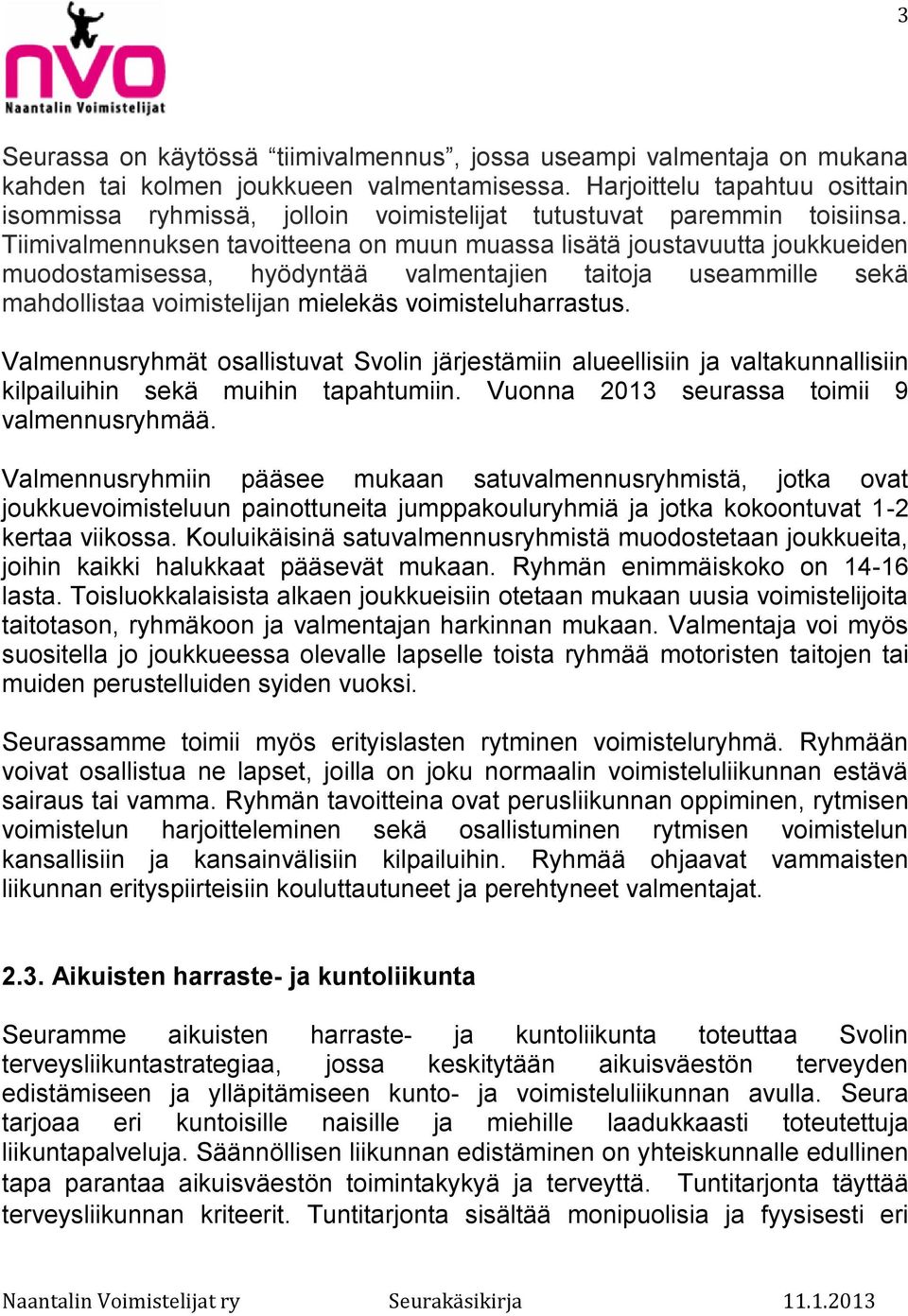 Tiimivalmennuksen tavoitteena on muun muassa lisätä joustavuutta joukkueiden muodostamisessa, hyödyntää valmentajien taitoja useammille sekä mahdollistaa voimistelijan mielekäs voimisteluharrastus.