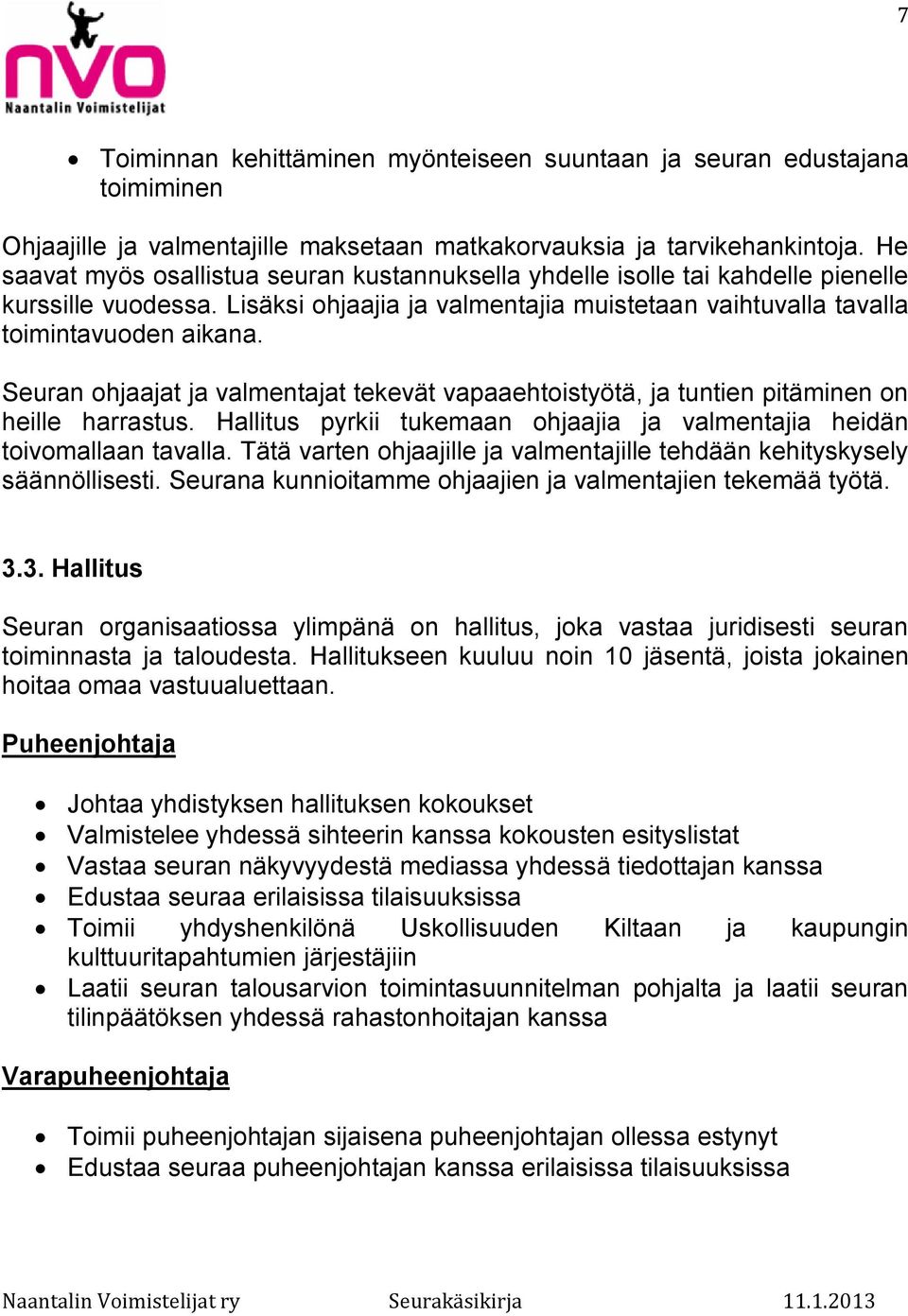 Seuran ohjaajat ja valmentajat tekevät vapaaehtoistyötä, ja tuntien pitäminen on heille harrastus. Hallitus pyrkii tukemaan ohjaajia ja valmentajia heidän toivomallaan tavalla.