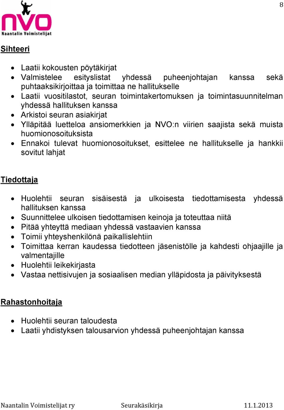 huomionosoitukset, esittelee ne hallitukselle ja hankkii sovitut lahjat Tiedottaja Huolehtii seuran sisäisestä ja ulkoisesta tiedottamisesta yhdessä hallituksen kanssa Suunnittelee ulkoisen