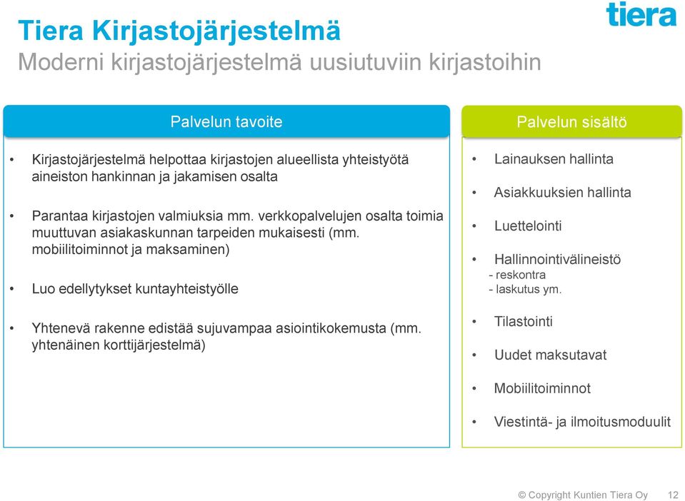 mobiilitoiminnot ja maksaminen) Luo edellytykset kuntayhteistyölle Yhtenevä rakenne edistää sujuvampaa asiointikokemusta (mm.