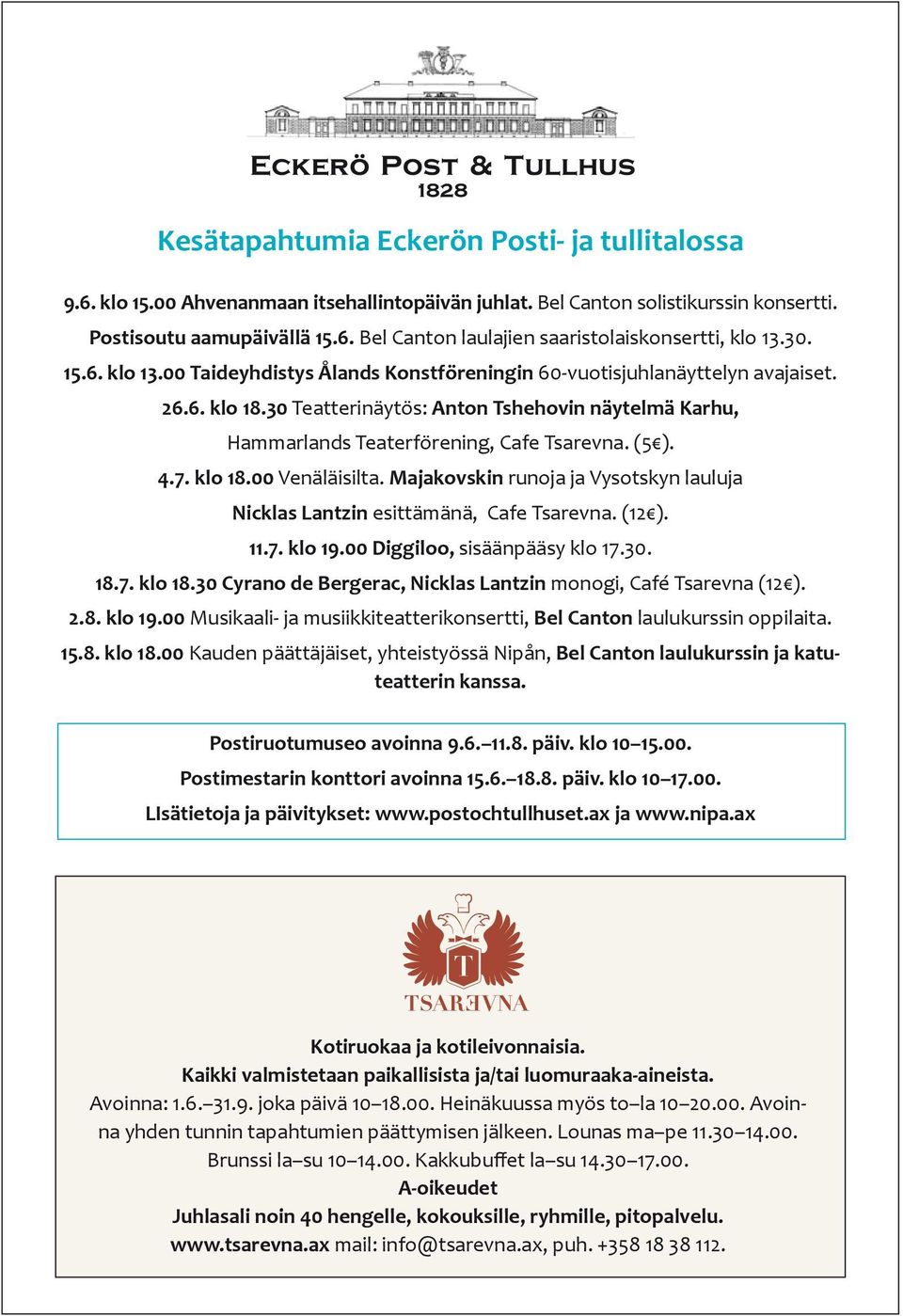 (5 ). 4.7. klo 18.00 Venäläisilta. Majakovskin runoja ja Vysotskyn lauluja Nicklas Lantzin esittämänä, Cafe Tsarevna. (12 ). 11.7. klo 19.00 Diggiloo, sisäänpääsy klo 17.30. 18.7. klo 18.30 Cyrano de Bergerac, Nicklas Lantzin monogi, Café Tsarevna (12 ).