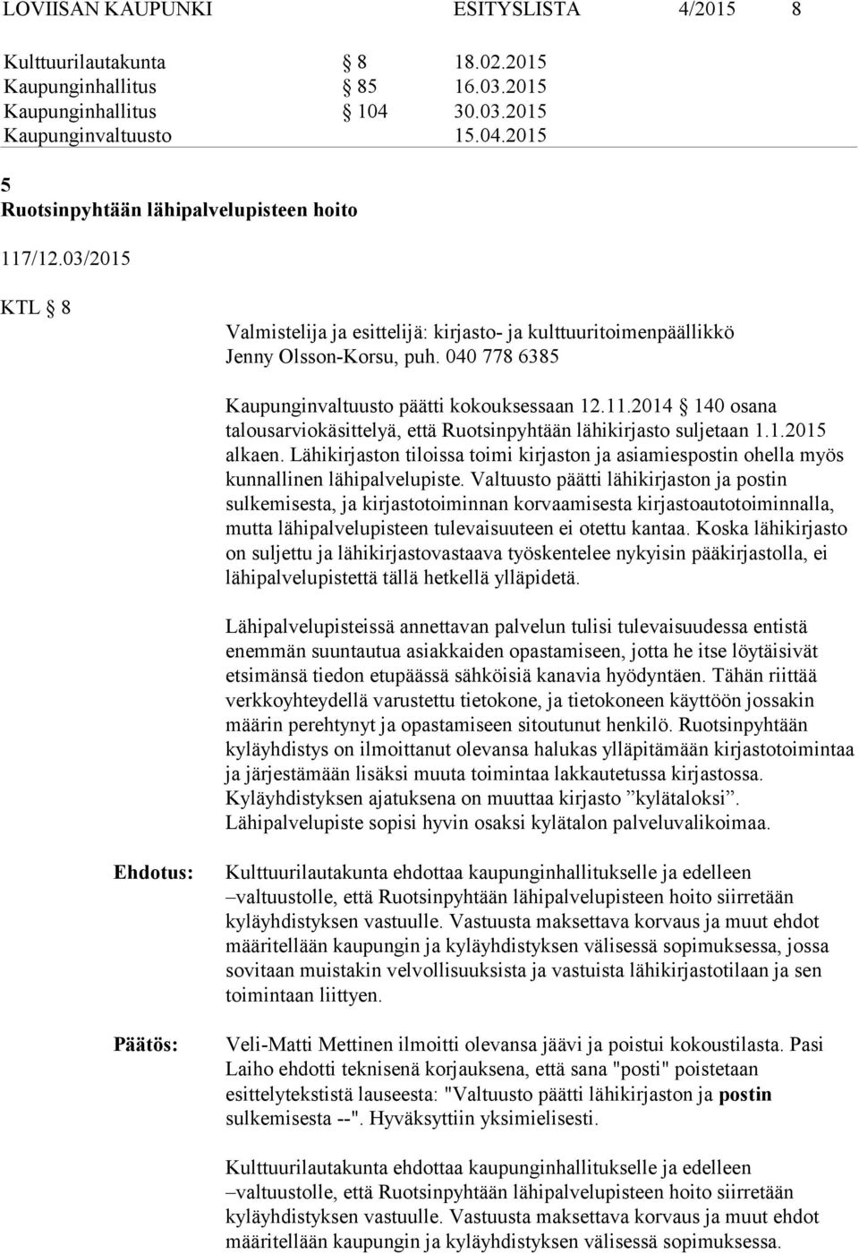 2014 140 osana talousarviokäsittelyä, että Ruotsinpyhtään lähikirjasto suljetaan 1.1.2015 alkaen. Lähikirjaston tiloissa toimi kirjaston ja asiamiespostin ohella myös kunnallinen lähipalvelupiste.