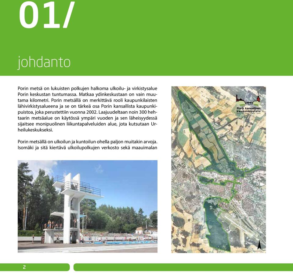 Laajuudeltaan noin 300 hehtaarin metsäalue on käytössä ympäri vuoden ja sen läheisyydessä sijaitsee monipuolinen liikuntapalveluiden alue, jota kutsutaan