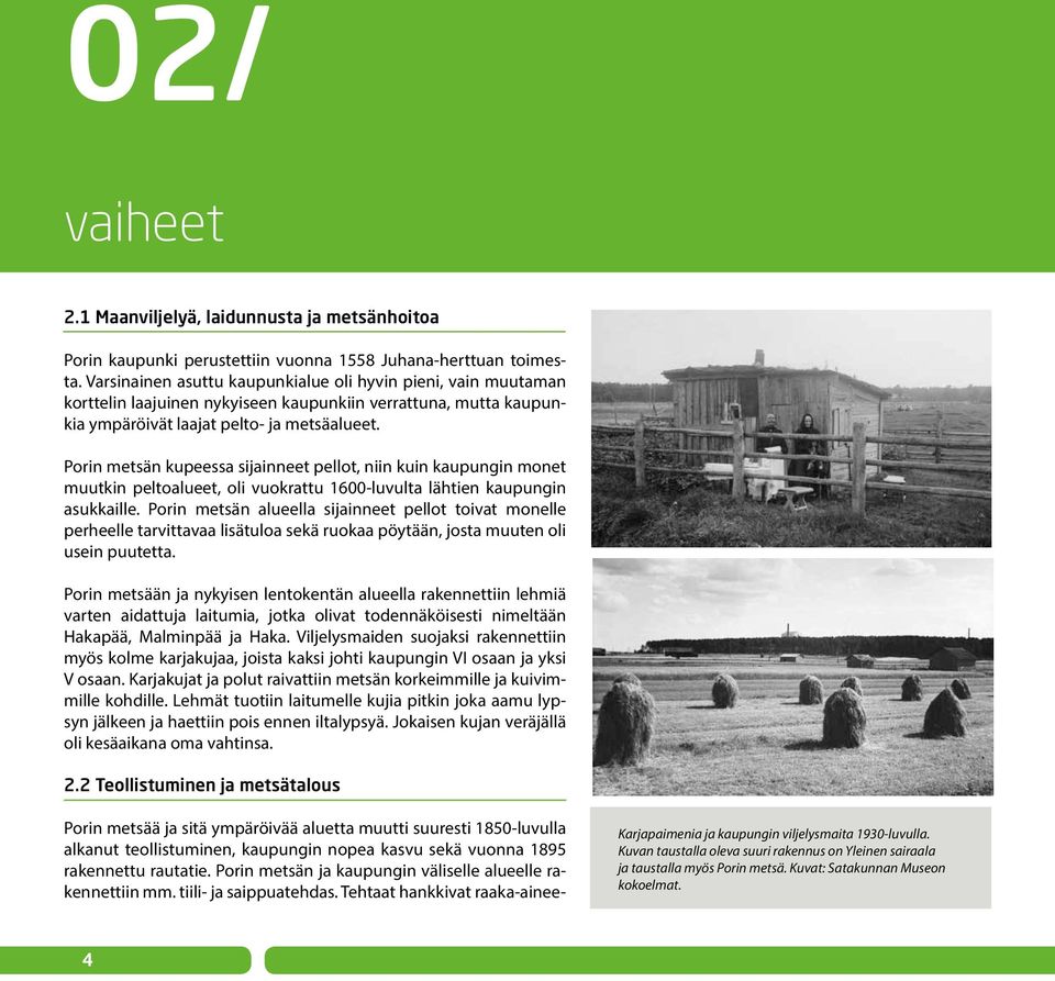 Porin metsän kupeessa sijainneet pellot, niin kuin kaupungin monet muutkin peltoalueet, oli vuokrattu 1600-luvulta lähtien kaupungin asukkaille.