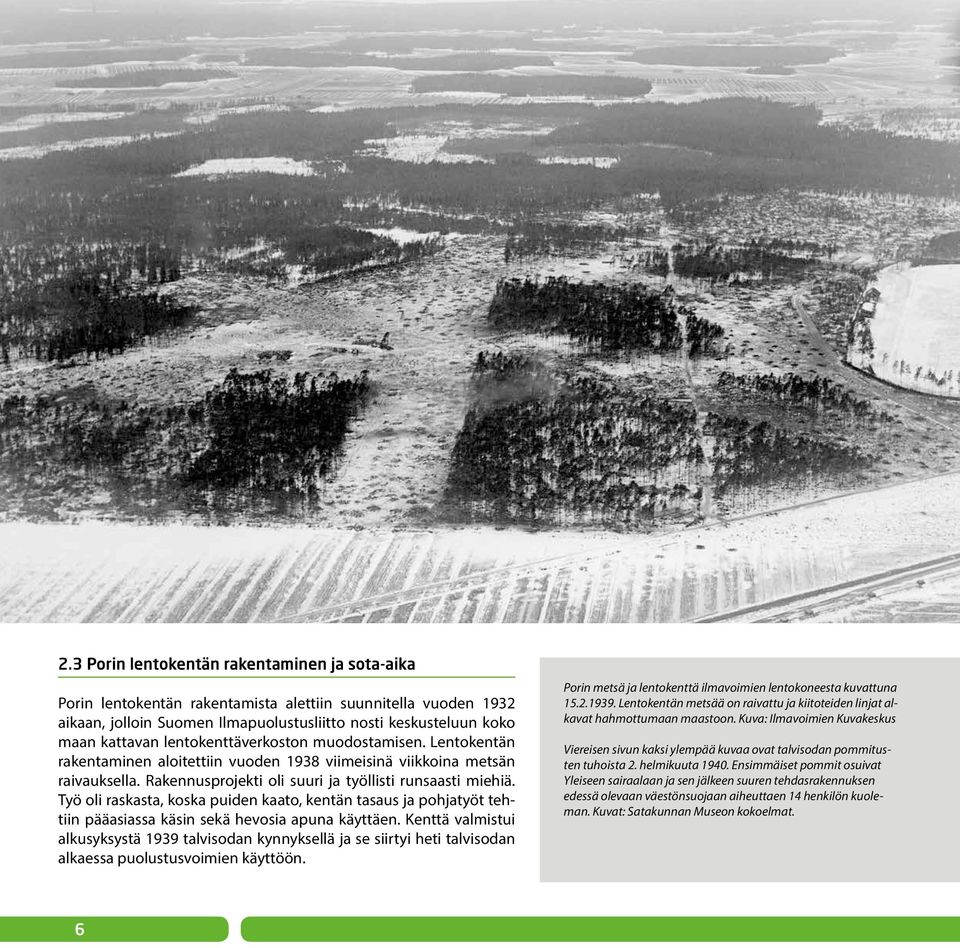 Työ oli raskasta, koska puiden kaato, kentän tasaus ja pohjatyöt tehtiin pääasiassa käsin sekä hevosia apuna käyttäen.