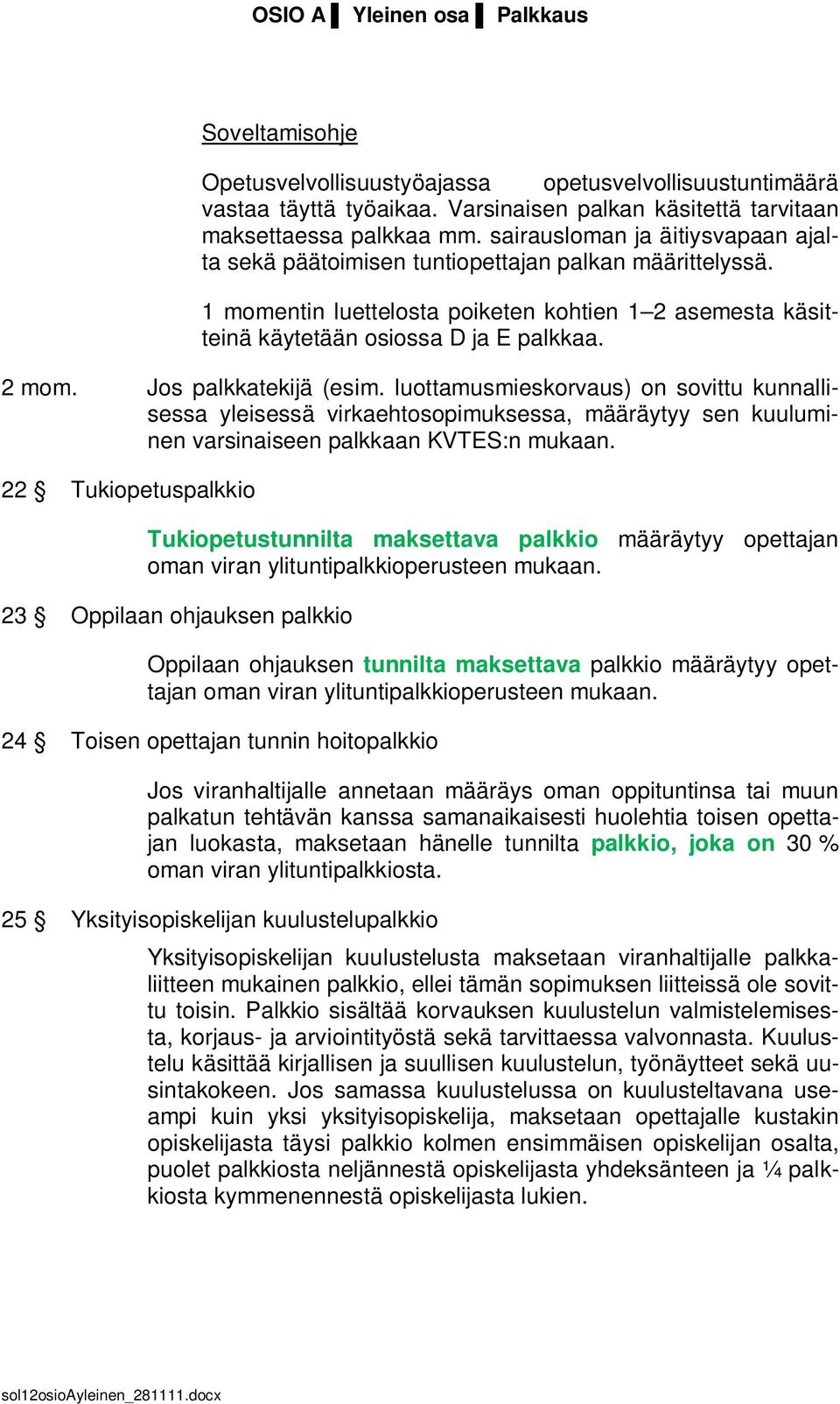 Jos palkkatekijä (esim. luottamusmieskorvaus) on sovittu kunnallisessa yleisessä virkaehtosopimuksessa, määräytyy sen kuuluminen varsinaiseen palkkaan KVTES:n mukaan.