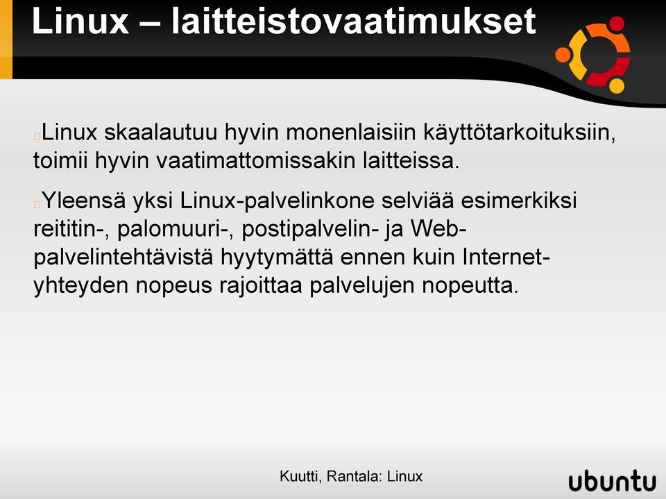 Yleensä yksi Linux-palvelinkone selviää esimerkiksi reititin-, palomuuri-,