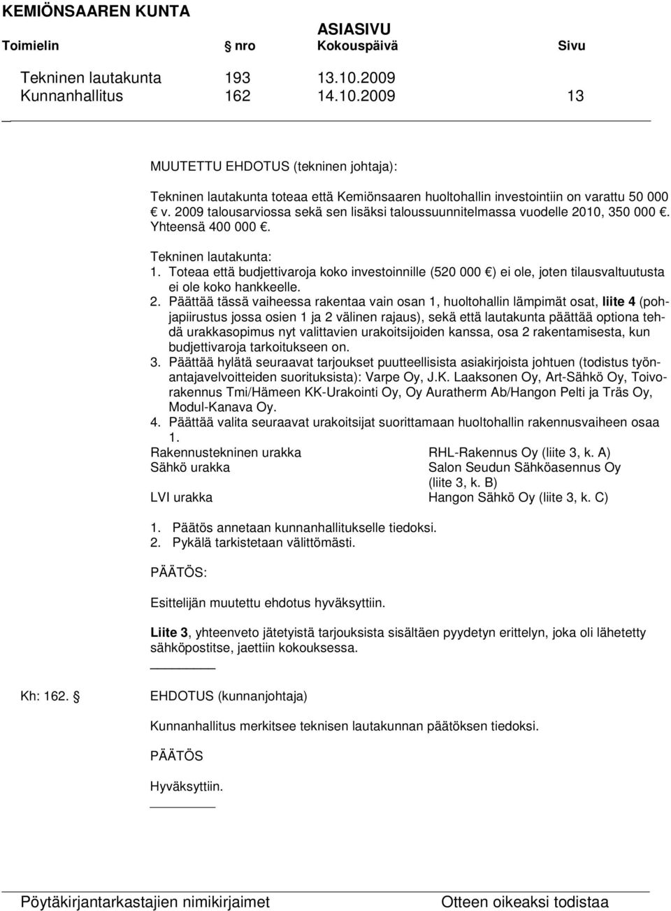 Toteaa että budjettivaroja koko investoinnille (520 000 ) ei ole, joten tilausvaltuutusta ei ole koko hankkeelle. 2.