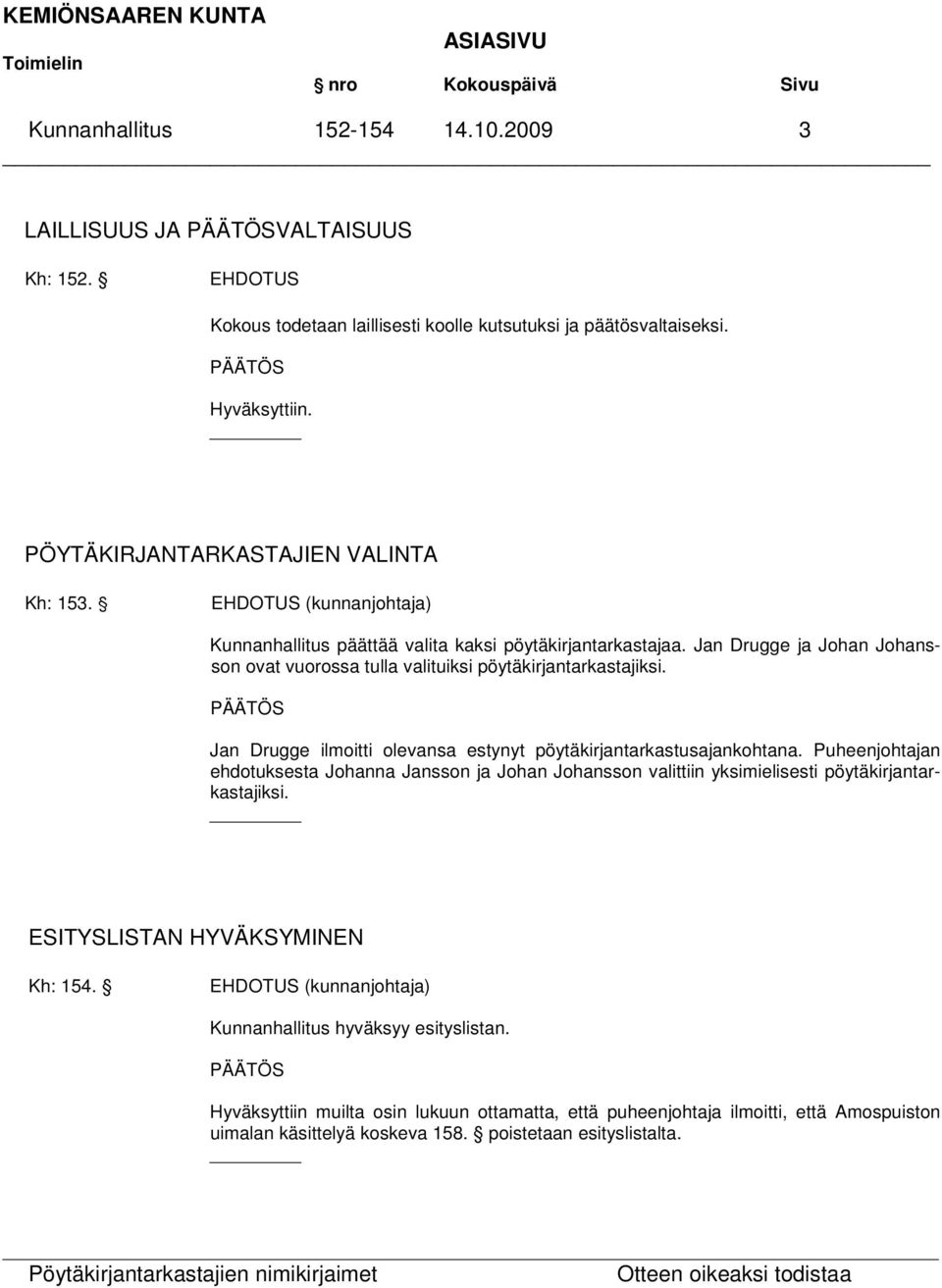 Jan Drugge ilmoitti olevansa estynyt pöytäkirjantarkastusajankohtana. Puheenjohtajan ehdotuksesta Johanna Jansson ja Johan Johansson valittiin yksimielisesti pöytäkirjantarkastajiksi.