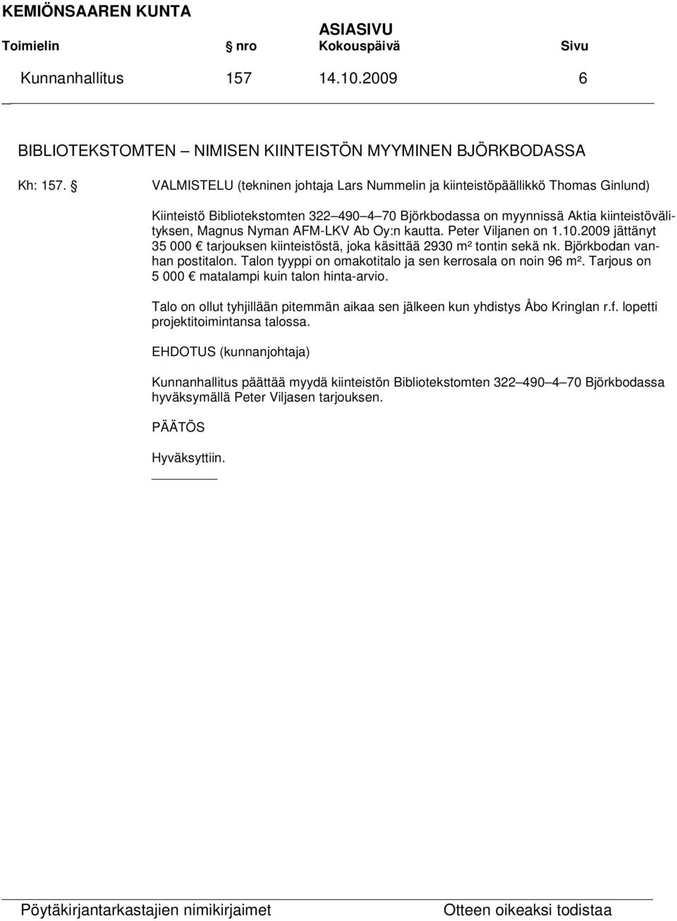 Ab Oy:n kautta. Peter Viljanen on 1.10.2009 jättänyt 35 000 tarjouksen kiinteistöstä, joka käsittää 2930 m² tontin sekä nk. Björkbodan vanhan postitalon.