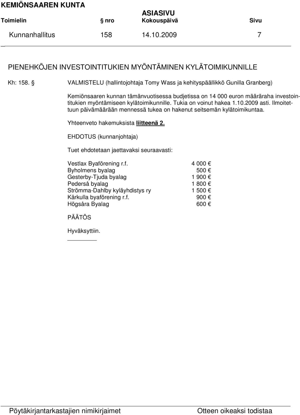 myöntämiseen kylätoimikunnille. Tukia on voinut hakea 1.10.2009 asti. Ilmoitettuun päivämäärään mennessä tukea on hakenut seitsemän kylätoimikuntaa.