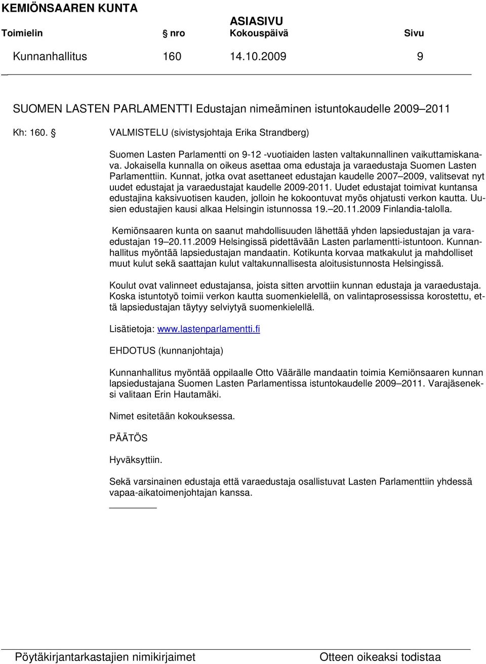 Jokaisella kunnalla on oikeus asettaa oma edustaja ja varaedustaja Suomen Lasten Parlamenttiin.