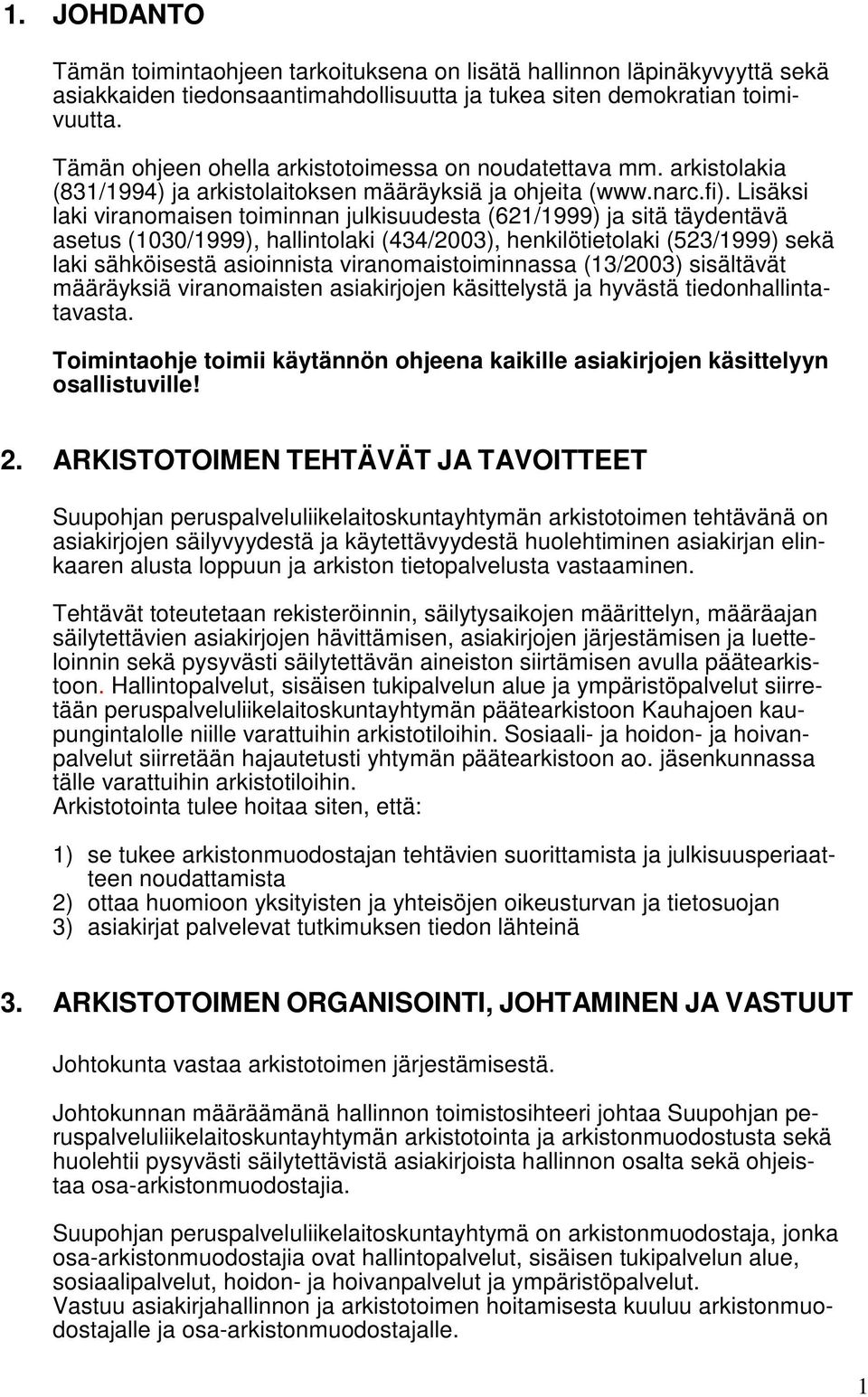 Lisäksi laki viranomaisen toiminnan julkisuudesta (621/1999) ja sitä täydentävä asetus (1030/1999), hallintolaki (434/2003), henkilötietolaki (523/1999) sekä laki sähköisestä asioinnista