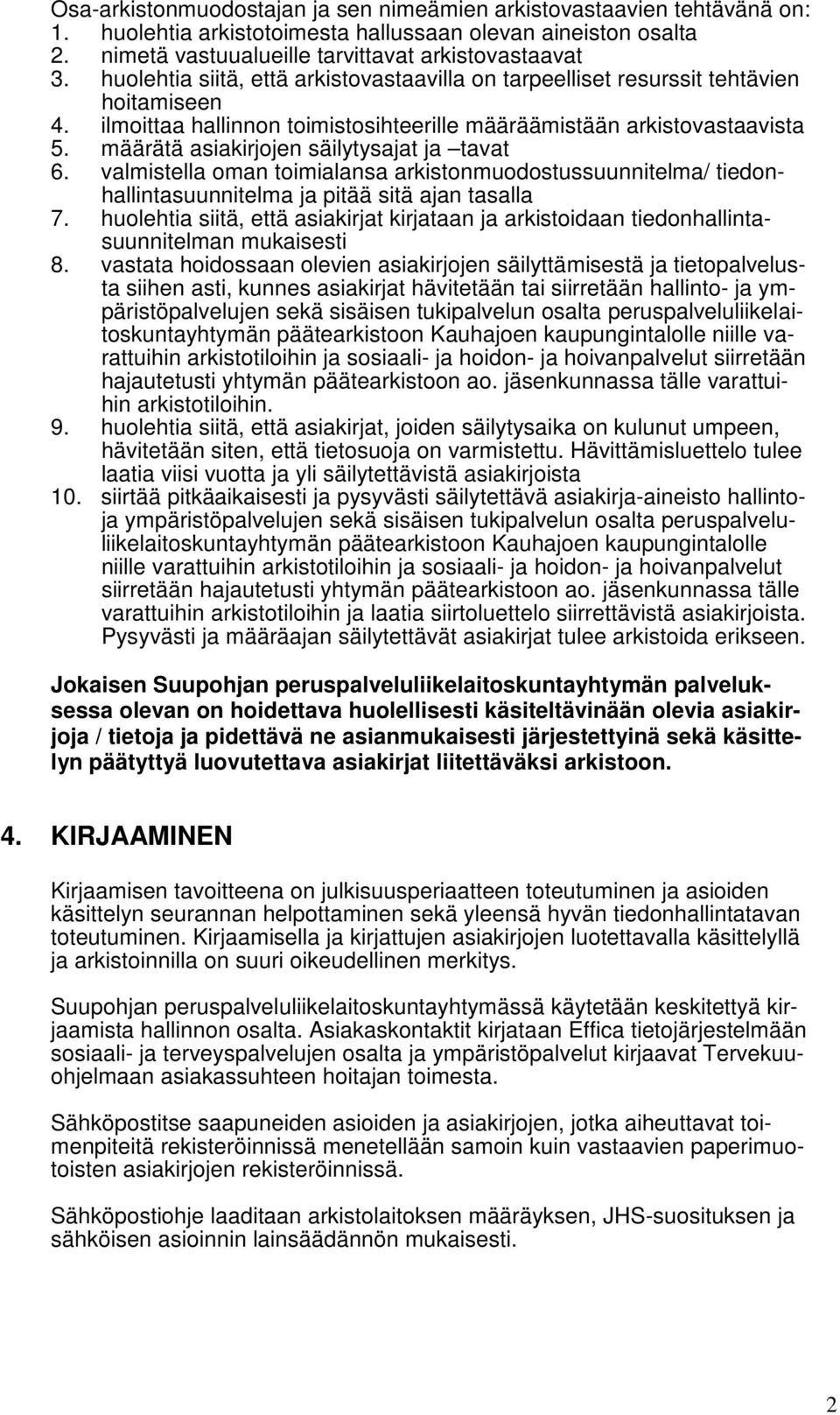 määrätä asiakirjojen säilytysajat ja tavat 6. valmistella oman toimialansa arkistonmuodostussuunnitelma/ tiedonhallintasuunnitelma ja pitää sitä ajan tasalla 7.