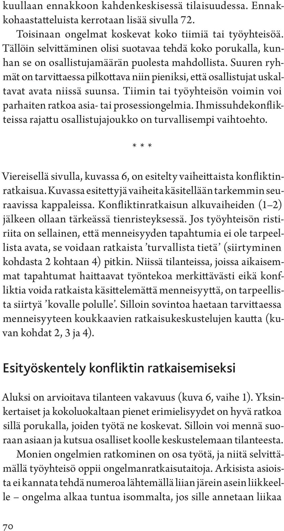 Suuren ryhmät on tarvittaessa pilkottava niin pieniksi, että osallistujat uskaltavat avata niissä suunsa. Tiimin tai työyhteisön voimin voi parhaiten ratkoa asia- tai prosessiongelmia.