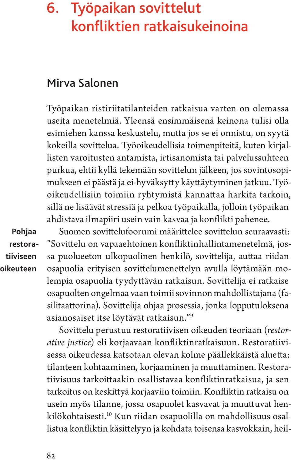 Työoikeudellisia toimenpiteitä, kuten kirjal - listen varoitusten antamista, irtisanomista tai palvelussuhteen purkua, ehtii kyllä tekemään sovittelun jälkeen, jos sovintosopimukseen ei päästä ja