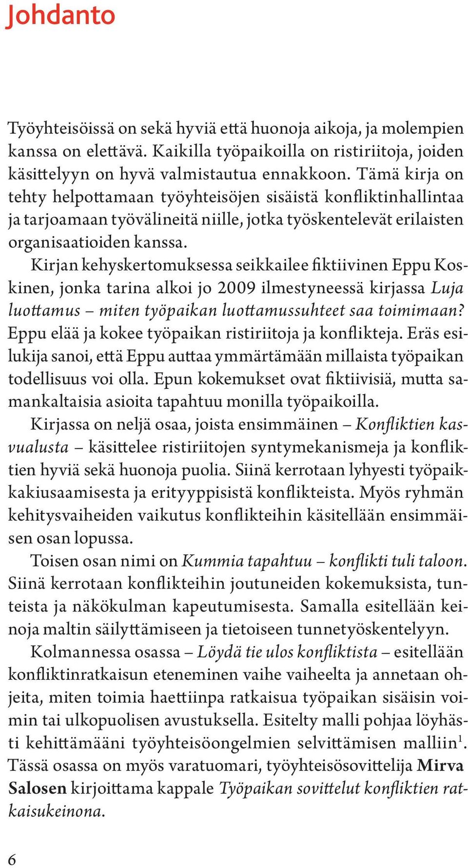 Kirjan kehyskertomuksessa seikkailee fiktiivinen Eppu Kos - kinen, jonka tarina alkoi jo 2009 ilmestyneessä kirjassa Luja luottamus miten työpaikan luottamussuhteet saa toimimaan?