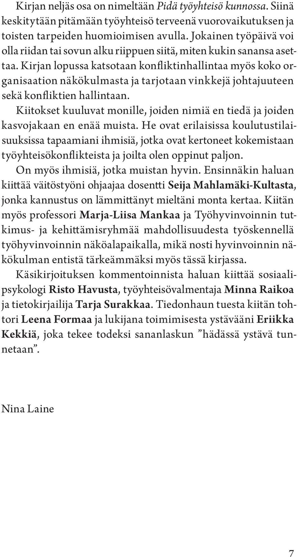 Kirjan lopussa katsotaan konfliktinhallintaa myös koko organisaation näkökulmasta ja tarjotaan vinkkejä johtajuuteen sekä konfliktien hallintaan.