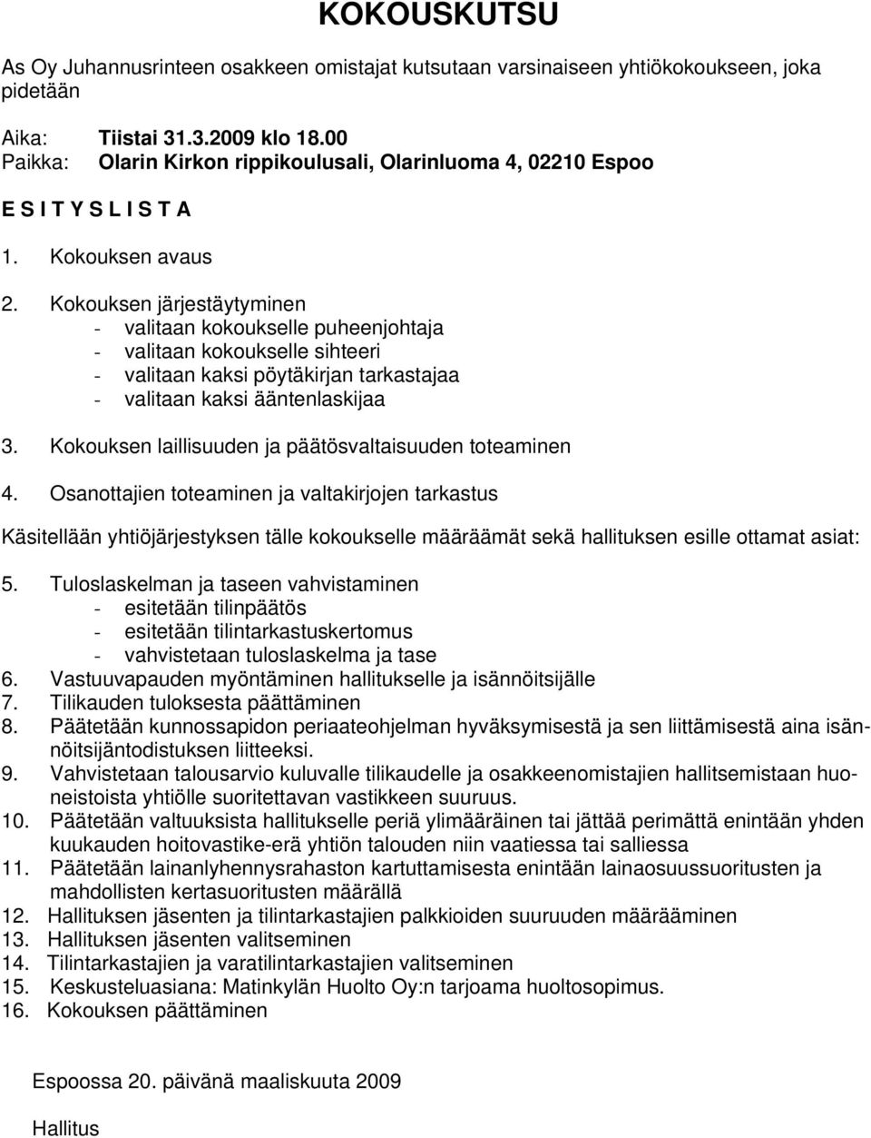 Kokouksen järjestäytyminen - valitaan kokoukselle puheenjohtaja - valitaan kokoukselle sihteeri - valitaan kaksi pöytäkirjan tarkastajaa - valitaan kaksi ääntenlaskijaa 3.