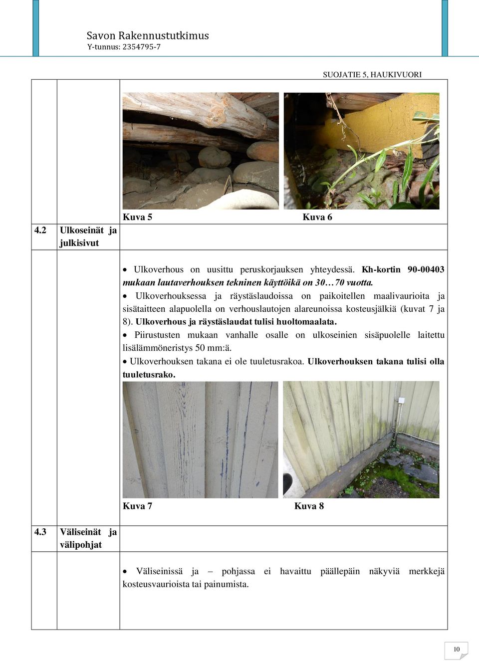 Ulkoverhous ja räystäslaudat tulisi huoltomaalata. Piirustusten mukaan vanhalle osalle on ulkoseinien sisäpuolelle laitettu lisälämmöneristys 50 mm:ä.