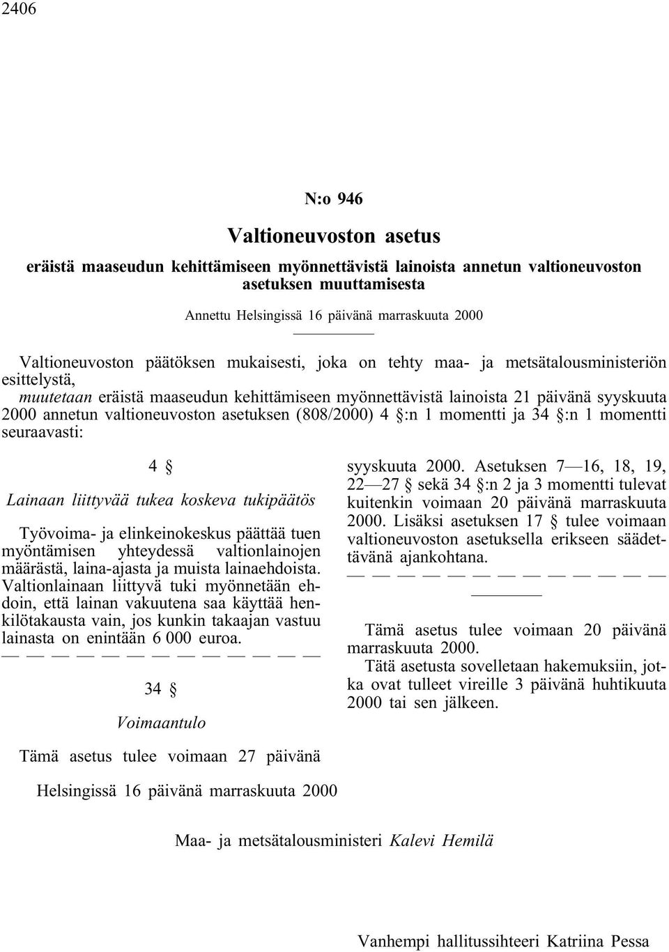 valtioneuvoston asetuksen (808/2000) 4 :n 1 momentti ja 34 :n 1 momentti seuraavasti: 4 Lainaan liittyvää tukea koskeva tukipäätös Työvoima- ja elinkeinokeskus päättää tuen myöntämisen yhteydessä