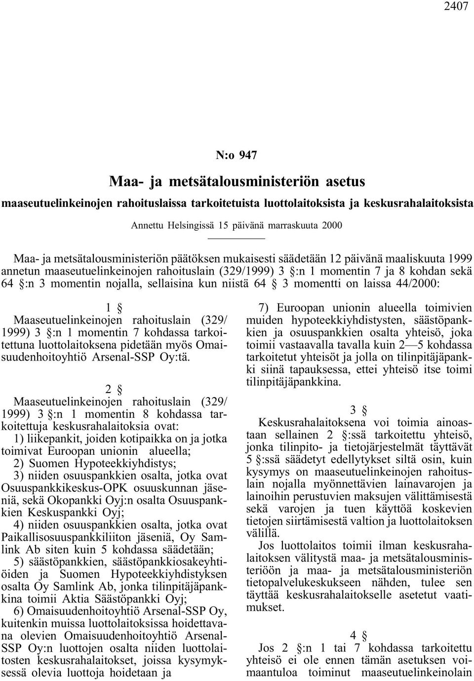 sellaisina kun niistä 64 3 momentti on laissa 44/2000: 1 Maaseutuelinkeinojen rahoituslain (329/ 1999) 3 :n 1 momentin 7 kohdassa tarkoitettuna luottolaitoksena pidetään myös Omaisuudenhoitoyhtiö