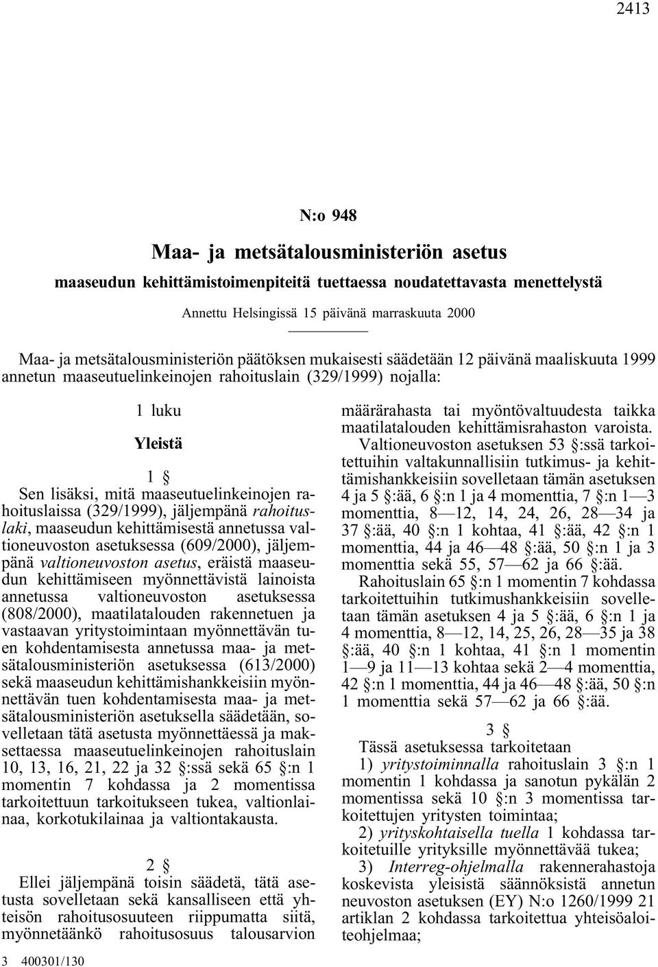 rahoituslaissa (329/1999), jäljempänä rahoituslaki, maaseudun kehittämisestä annetussa valtioneuvoston asetuksessa (609/2000), jäljempänä valtioneuvoston asetus, eräistä maaseudun kehittämiseen