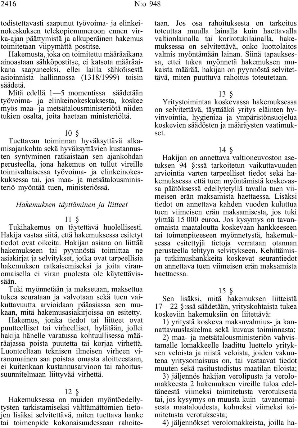 Mitä edellä 1 5 momentissa säädetään työvoima- ja elinkeinokeskuksesta, koskee myös maa- ja metsätalousministeriötä niiden tukien osalta, joita haetaan ministeriöltä.