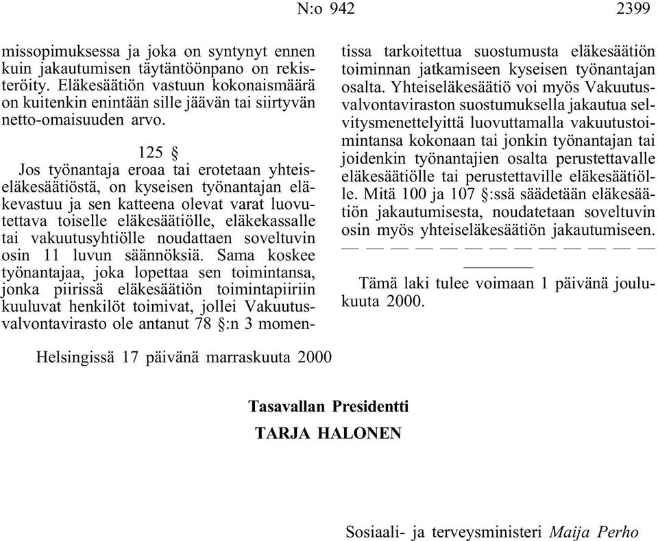 125 Jos työnantaja eroaa tai erotetaan yhteiseläkesäätiöstä, on kyseisen työnantajan eläkevastuu ja sen katteena olevat varat luovutettava toiselle eläkesäätiölle, eläkekassalle tai vakuutusyhtiölle