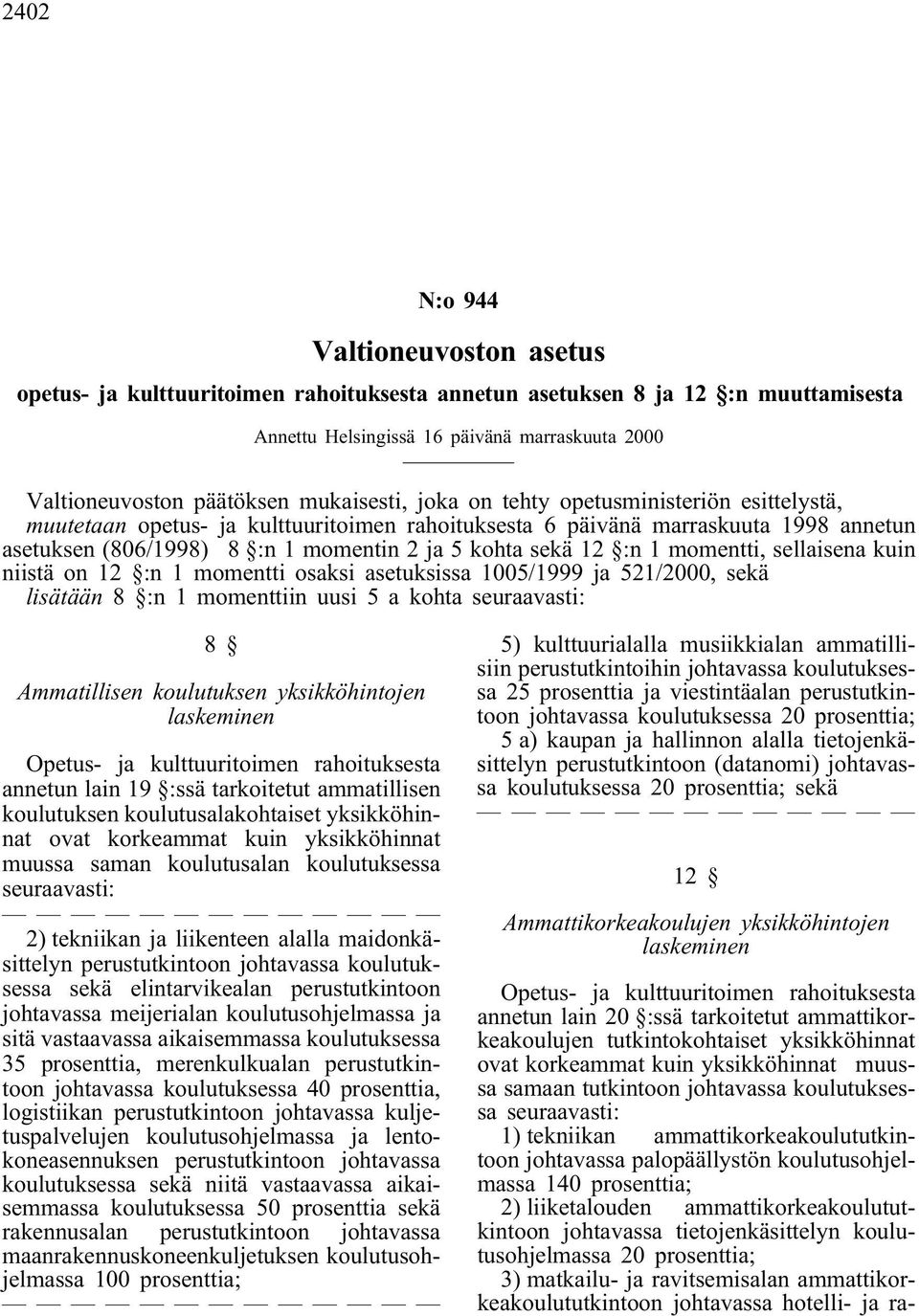 :n 1 momentti, sellaisena kuin niistä on 12 :n 1 momentti osaksi asetuksissa 1005/1999 ja 521/2000, sekä lisätään 8 :n 1 momenttiin uusi 5 a kohta seuraavasti: 8 Ammatillisen koulutuksen