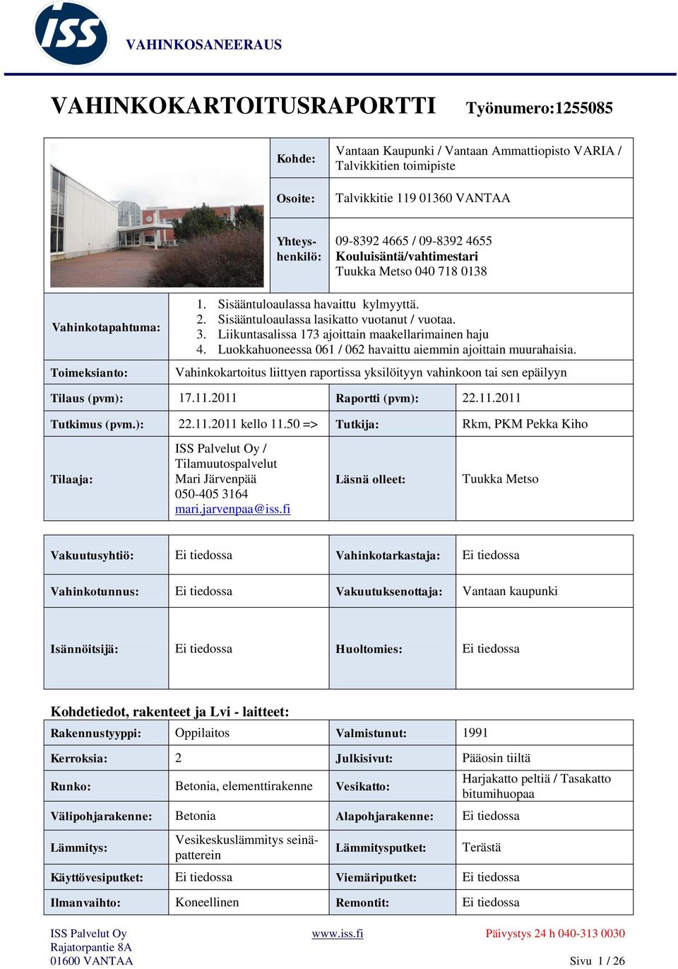 Liikuntasalissa 173 ajoittain maakellarimainen haju 4. Luokkahuoneessa 061 / 062 havaittu aiemmin ajoittain muurahaisia.