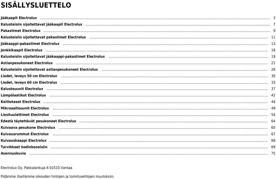 .. 21 Kalusteisiin sijoitettavat astianpesukeet Electrolux... 26 Liedet, leveys 50 cm Electrolux... 30 Liedet, leveys 60 cm Electrolux... 33 Kalusteuunit Electrolux... 37 Lämpölaatikot Electrolux.