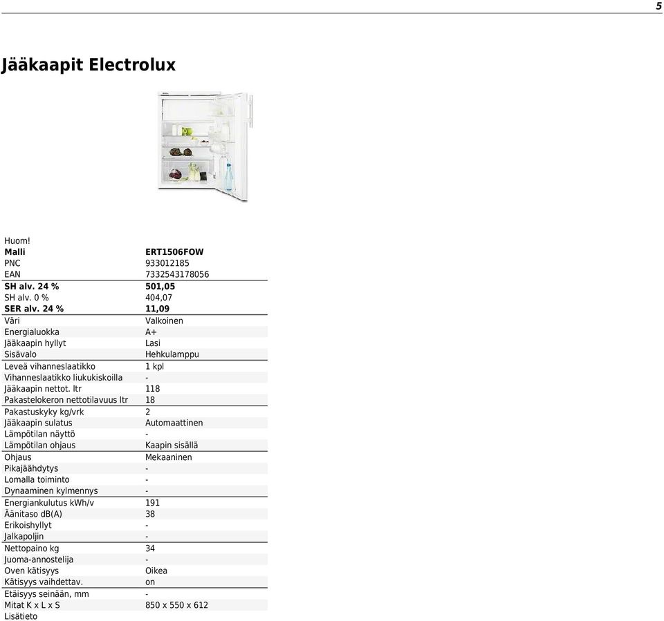 Dynaaminen kylmennys Energiankulutus kwh/v Äänitaso db() Erikoishyllyt Jalkapoljin Nettopaino kg Juomaannostelija Oven kätisyys Kätisyys vaihdettav.