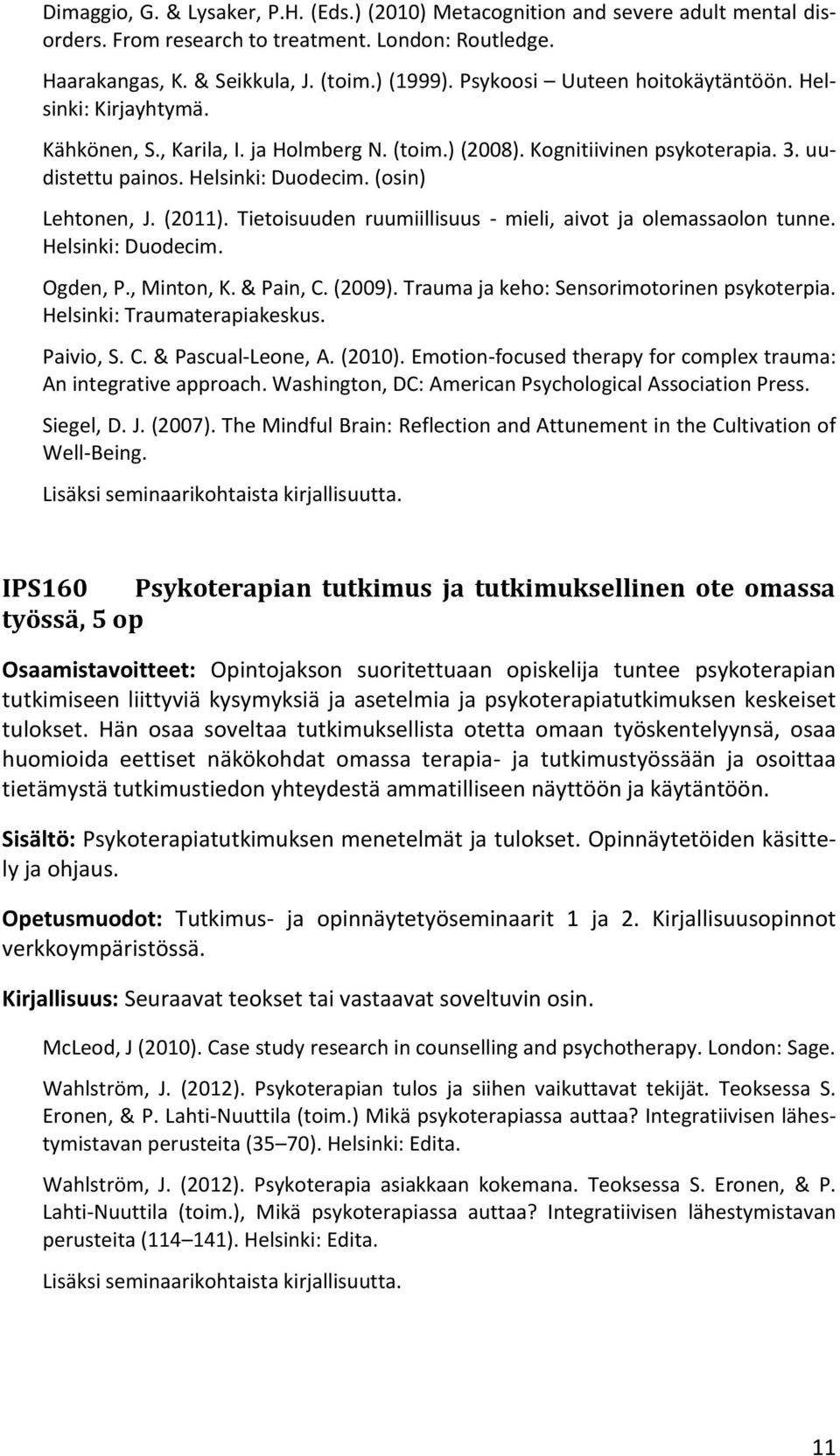 (osin) Lehtonen, J. (2011). Tietoisuuden ruumiillisuus - mieli, aivot ja olemassaolon tunne. Helsinki: Duodecim. Ogden, P., Minton, K. & Pain, C. (2009). Trauma ja keho: Sensorimotorinen psykoterpia.