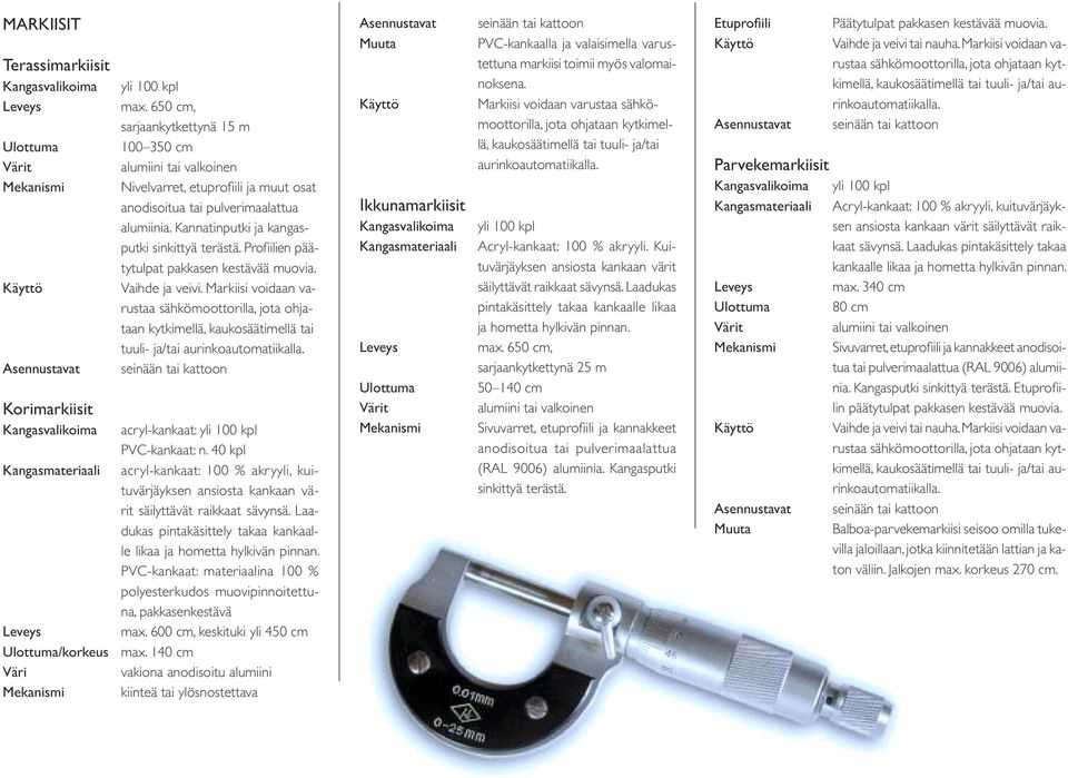 Profi ilien päätytulpat pakkasen kestävää muovia. Vaihde ja veivi. Markiisi voidaan varustaa sähkömoottorilla, jota ohjataan kytkimellä, kaukosäätimellä tai tuuli- ja/tai aurinkoautomatiikalla.