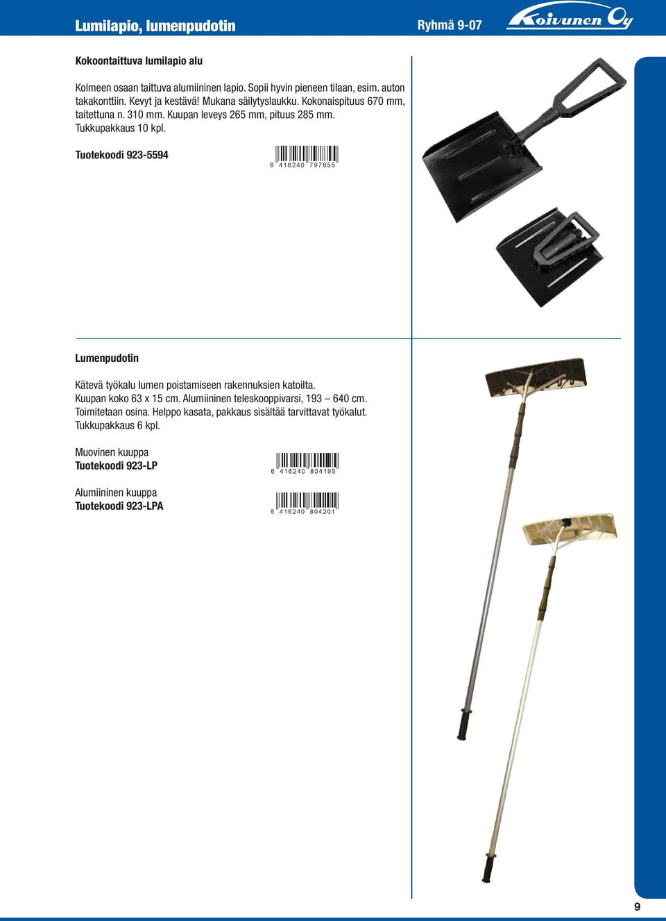 Tukkupakkaus 10 kpl. Tuotekoodi 923-5594 Lumenpudotin Kätevä työkalu lumen poistamiseen rakennuksien katoilta. Kuupan koko 63 x 15 cm.