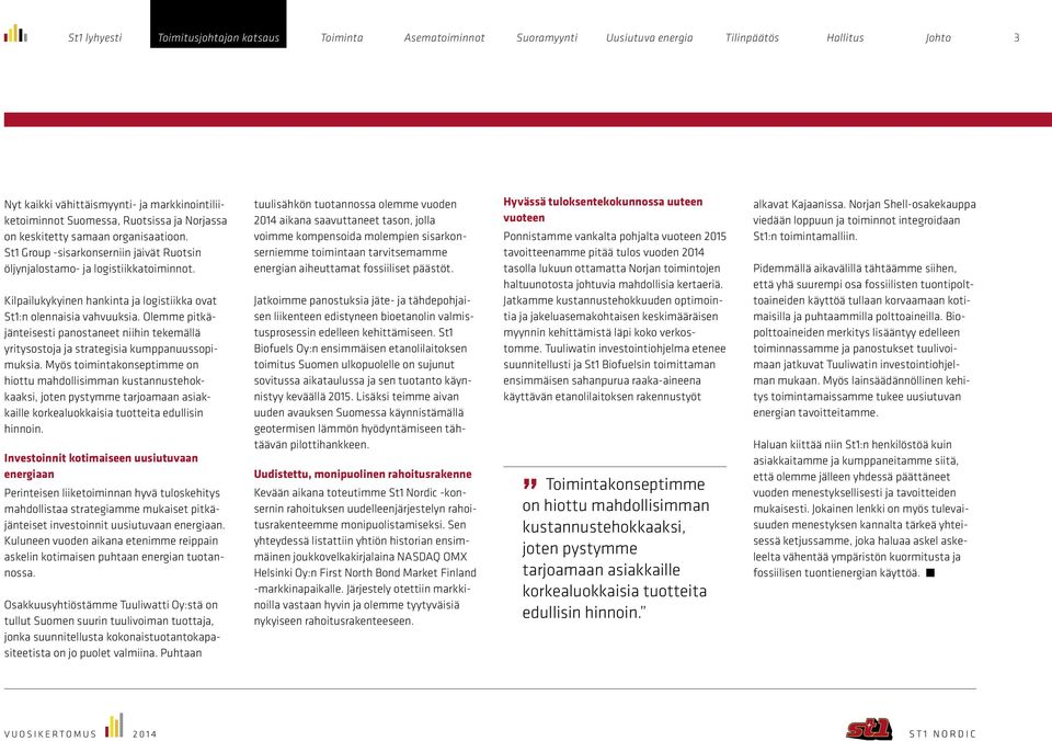 Olemme pitkäjänteisesti panostaneet niihin tekemällä yritysostoja ja strategisia kumppanuussopimuksia.