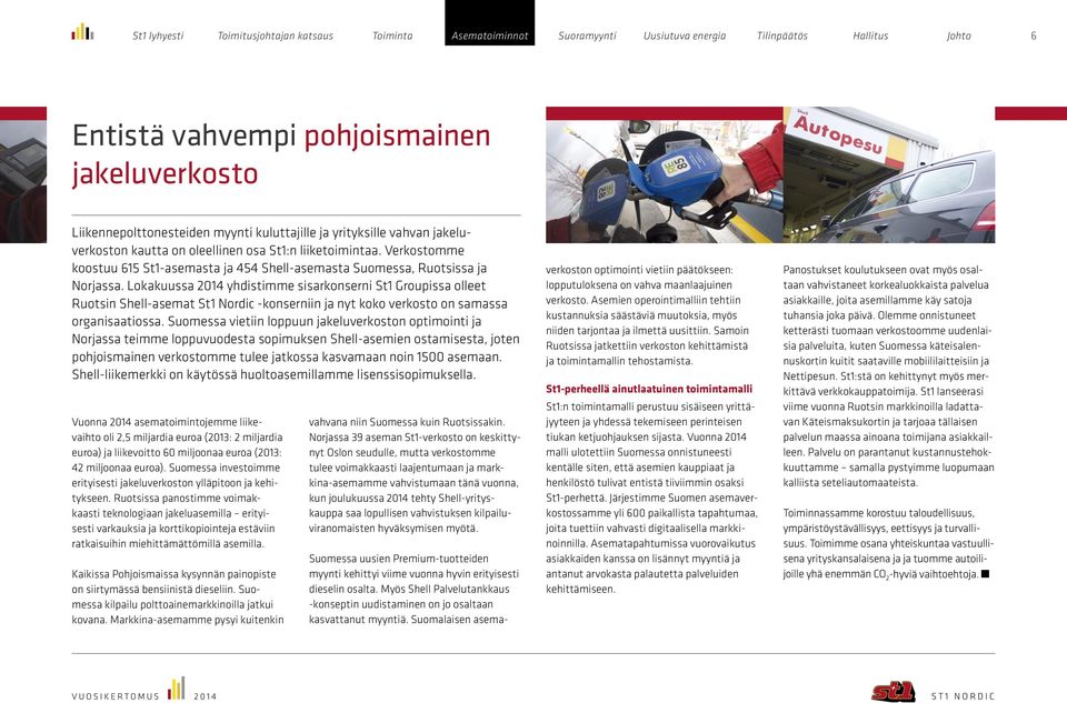 Lokakuussa 2014 yhdistimme sisarkonserni St1 Groupissa olleet Ruotsin Shell-asemat St1 Nordic -konserniin ja nyt koko verkosto on samassa organisaatiossa.