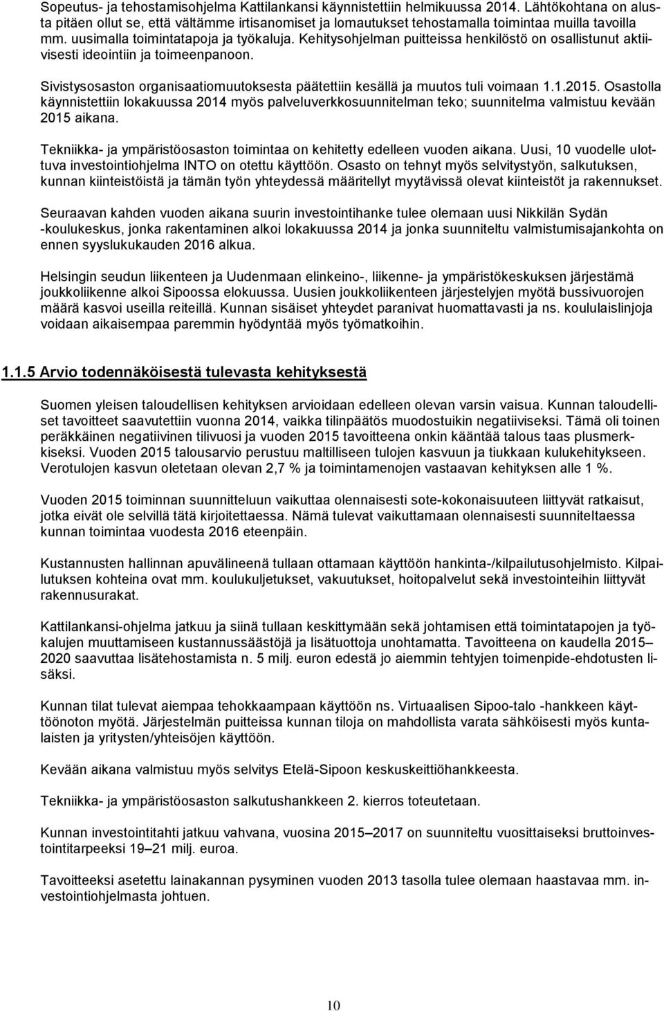 Kehitysohjelman puitteissa henkilöstö on osallistunut aktiivisesti ideointiin ja toimeenpanoon. Sivistysosaston organisaatiomuutoksesta päätettiin kesällä ja muutos tuli voimaan 1.1.2015.