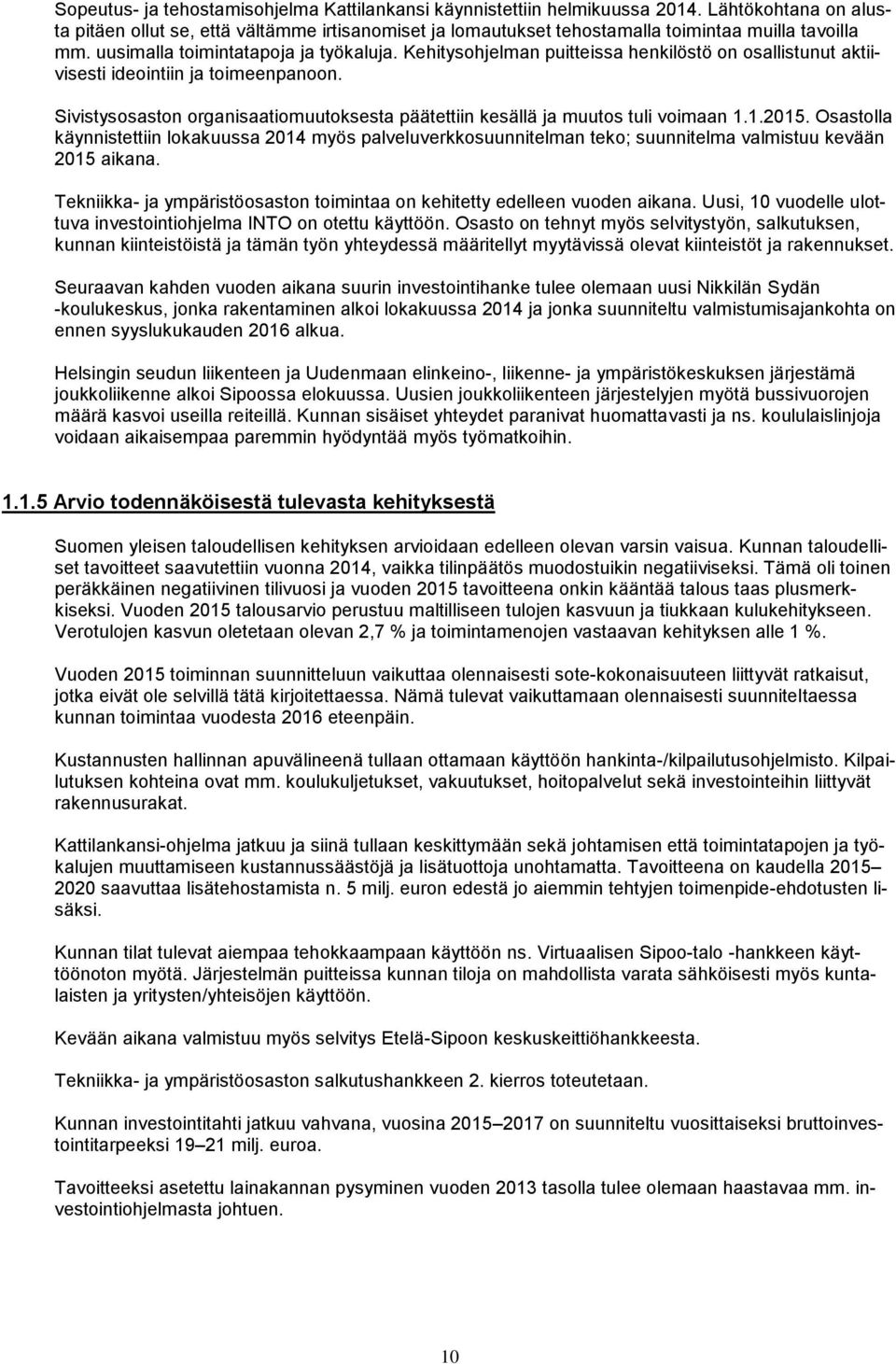 Kehitysohjelman puitteissa henkilöstö on osallistunut aktiivisesti ideointiin ja toimeenpanoon. Sivistysosaston organisaatiomuutoksesta päätettiin kesällä ja muutos tuli voimaan 1.1.2015.